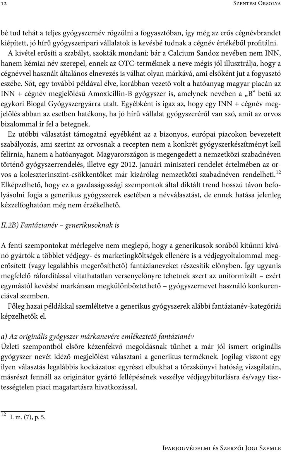 A kivétel erősíti a szabályt, szokták mondani: bár a Calcium Sandoz nevében nem INN, hanem kémiai név szerepel, ennek az OTC-terméknek a neve mégis jól illusztrálja, hogy a cégnévvel használt