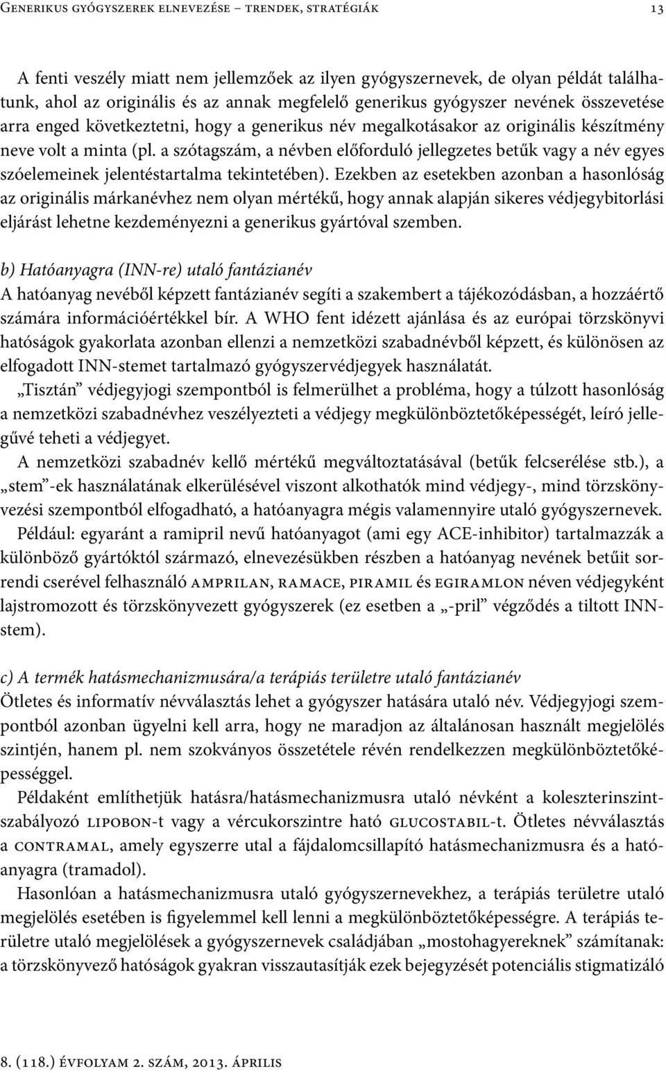 a szótagszám, a névben előforduló jellegzetes betűk vagy a név egyes szóelemeinek jelentéstartalma tekintetében).