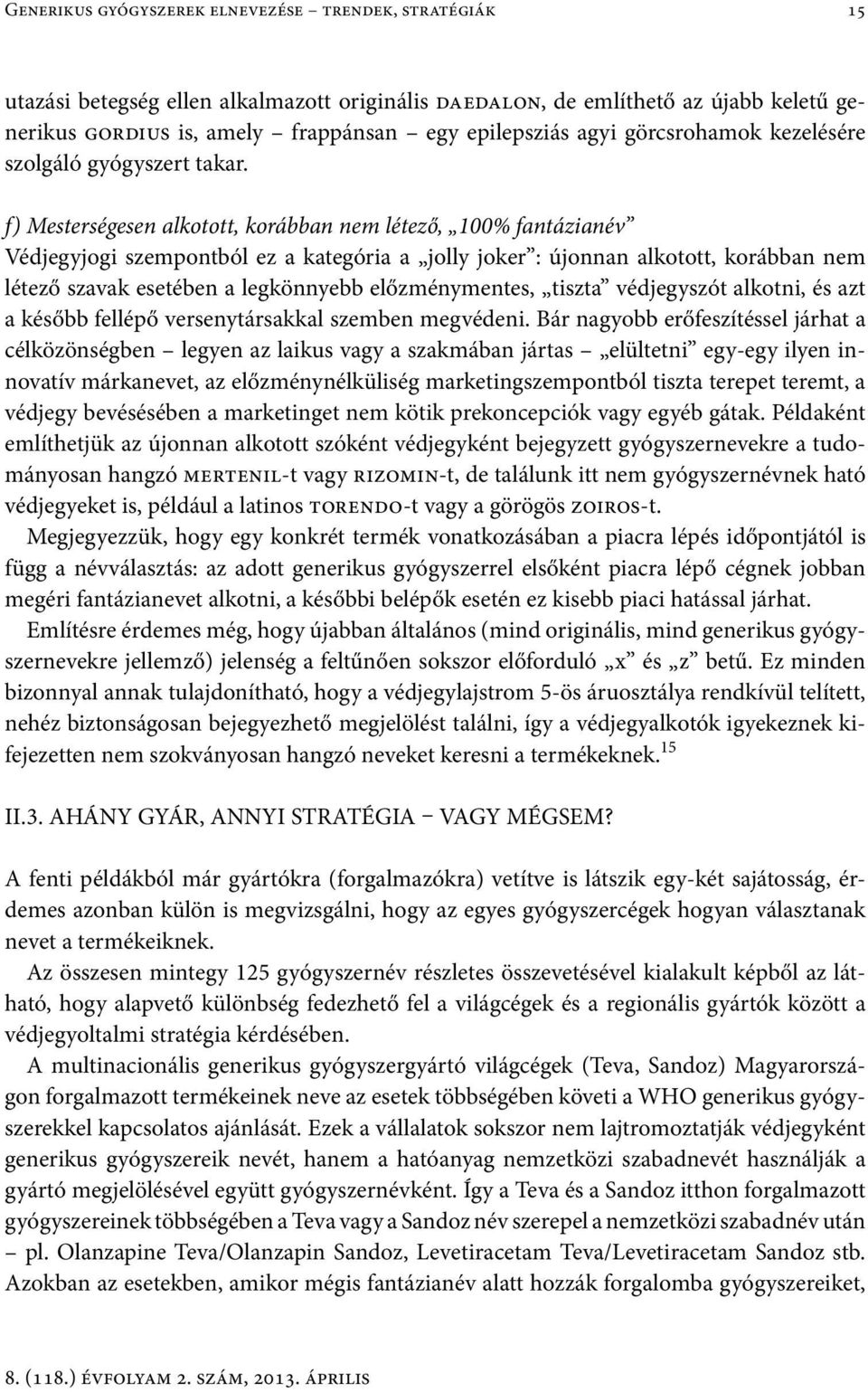 f) Mesterségesen alkotott, korábban nem létező, 100% fantázianév Védjegyjogi szempontból ez a kategória a jolly joker : újonnan alkotott, korábban nem létező szavak esetében a legkönnyebb