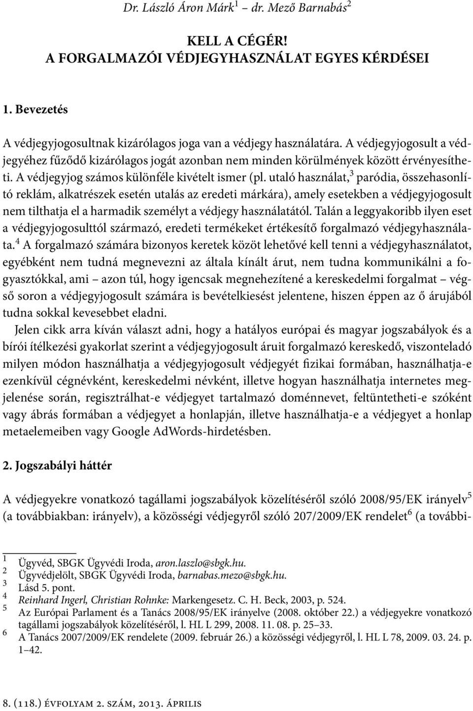 utaló használat, 3 paródia, összehasonlító reklám, alkatrészek esetén utalás az eredeti márkára), amely esetekben a védjegyjogosult nem tilthatja el a harmadik személyt a védjegy használatától.