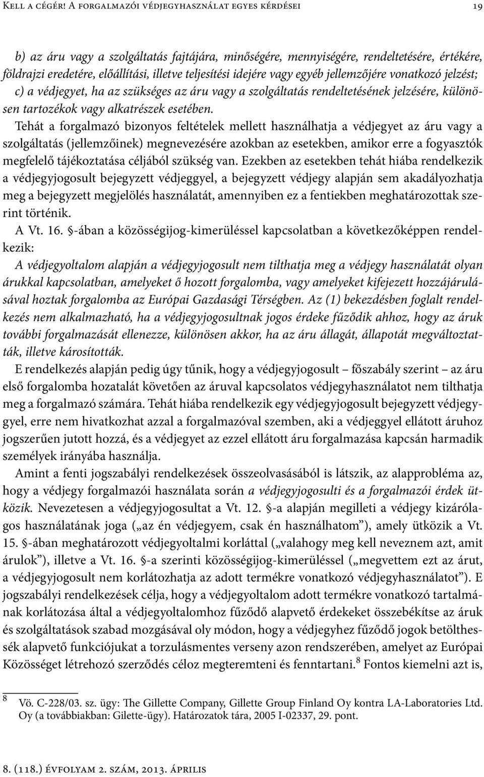 idejére vagy egyéb jellemzőjére vonatkozó jelzést; c) a védjegyet, ha az szükséges az áru vagy a szolgáltatás rendeltetésének jelzésére, különösen tartozékok vagy alkatrészek esetében.