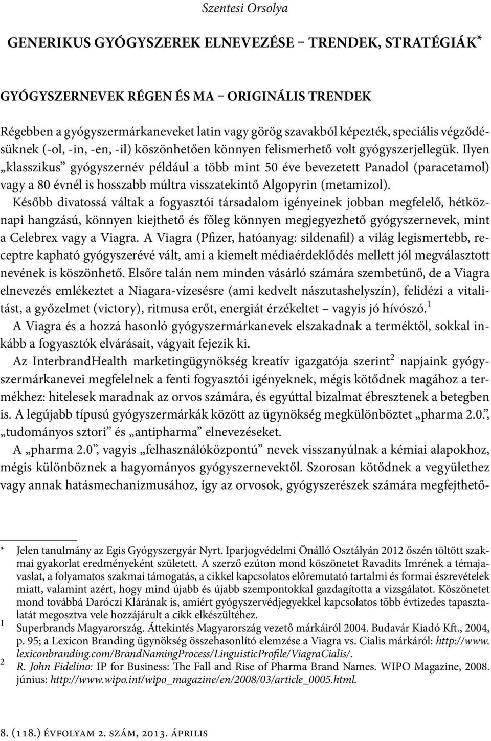 Ilyen klasszikus gyógyszernév például a több mint 50 éve bevezetett Panadol (paracetamol) vagy a 80 évnél is hosszabb múltra visszatekintő Algopyrin (metamizol).