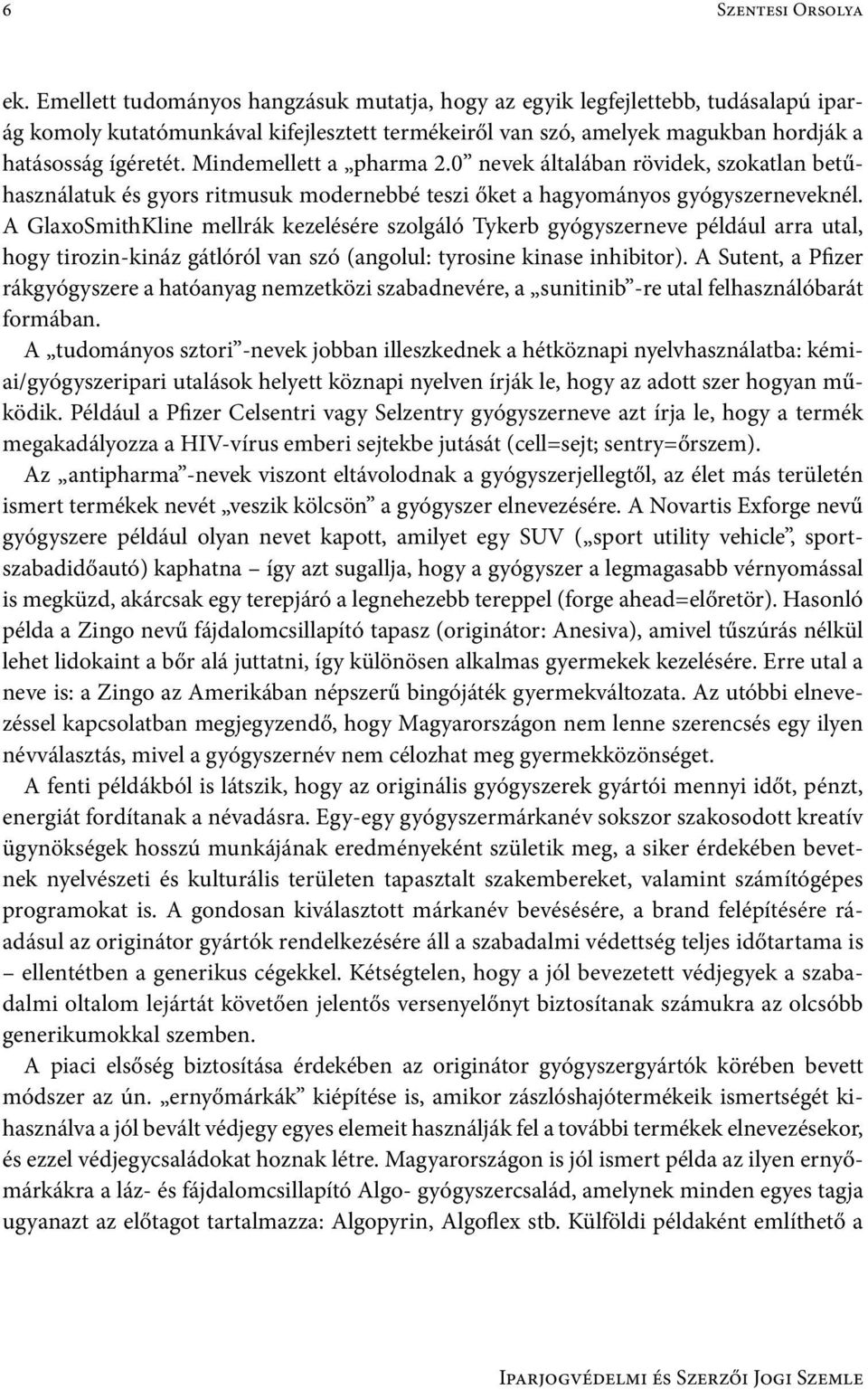 Mindemellett a pharma 2.0 nevek általában rövidek, szokatlan betűhasználatuk és gyors ritmusuk modernebbé teszi őket a hagyományos gyógyszerneveknél.