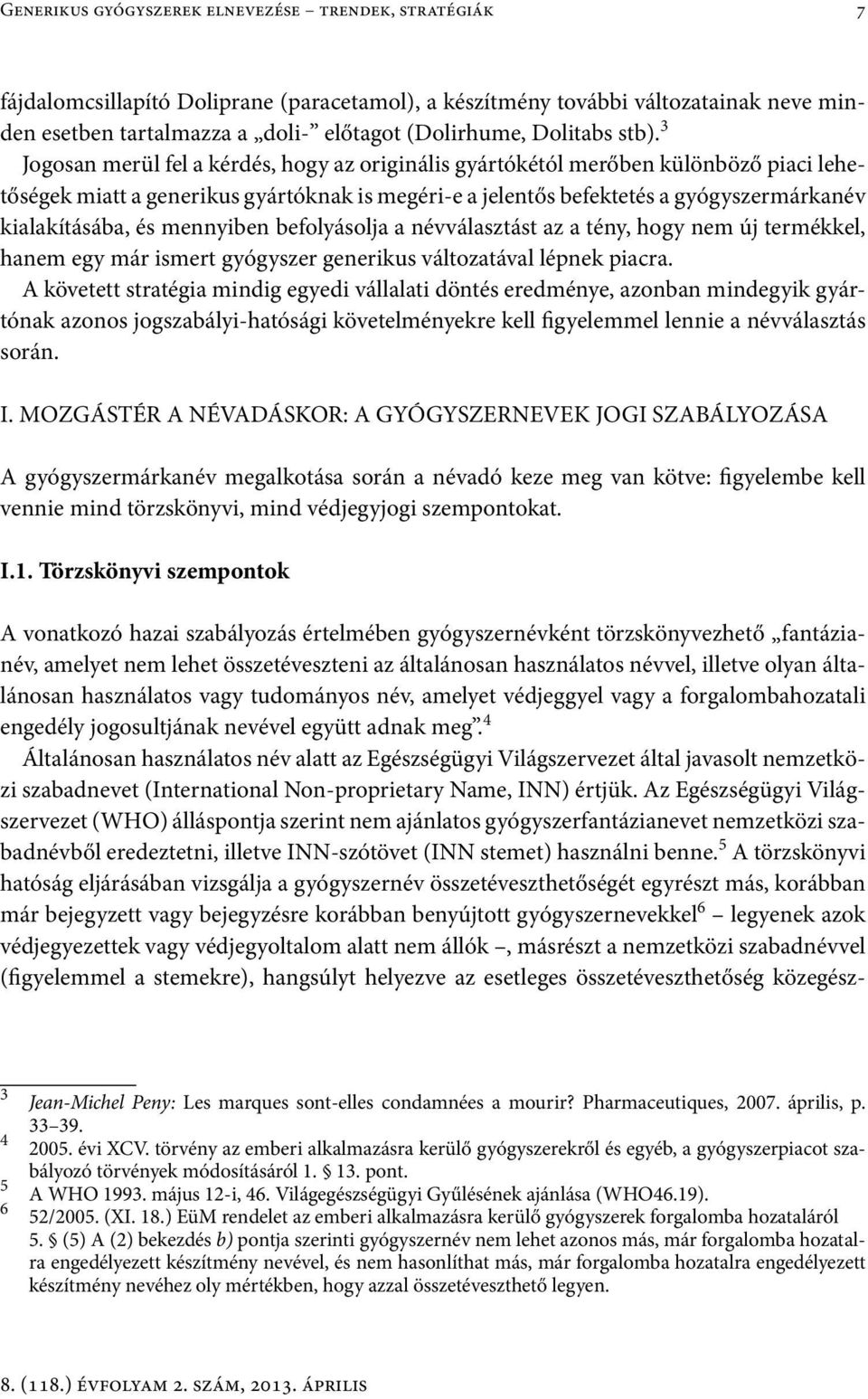 3 Jogosan merül fel a kérdés, hogy az originális gyártókétól merőben különböző piaci lehetőségek miatt a generikus gyártóknak is megéri-e a jelentős befektetés a gyógyszermárkanév kialakításába, és