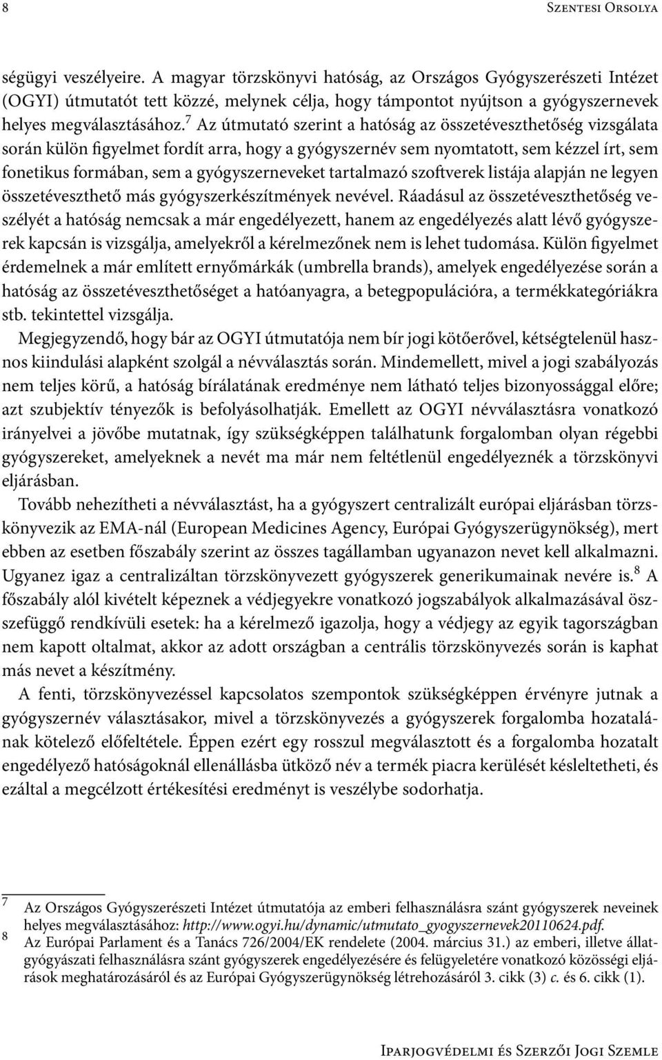 7 Az útmutató szerint a hatóság az összetéveszthetőség vizsgálata során külön figyelmet fordít arra, hogy a gyógyszernév sem nyomtatott, sem kézzel írt, sem fonetikus formában, sem a gyógyszerneveket