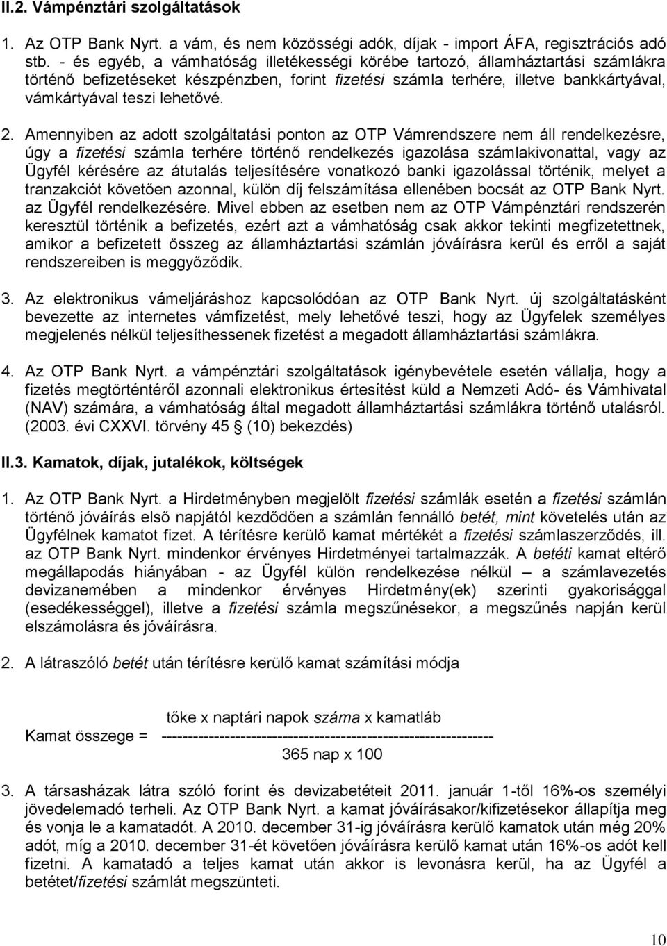 2. Amennyiben az adott szolgáltatási ponton az OTP Vámrendszere nem áll rendelkezésre, úgy a fizetési számla terhére történő rendelkezés igazolása számlakivonattal, vagy az Ügyfél kérésére az