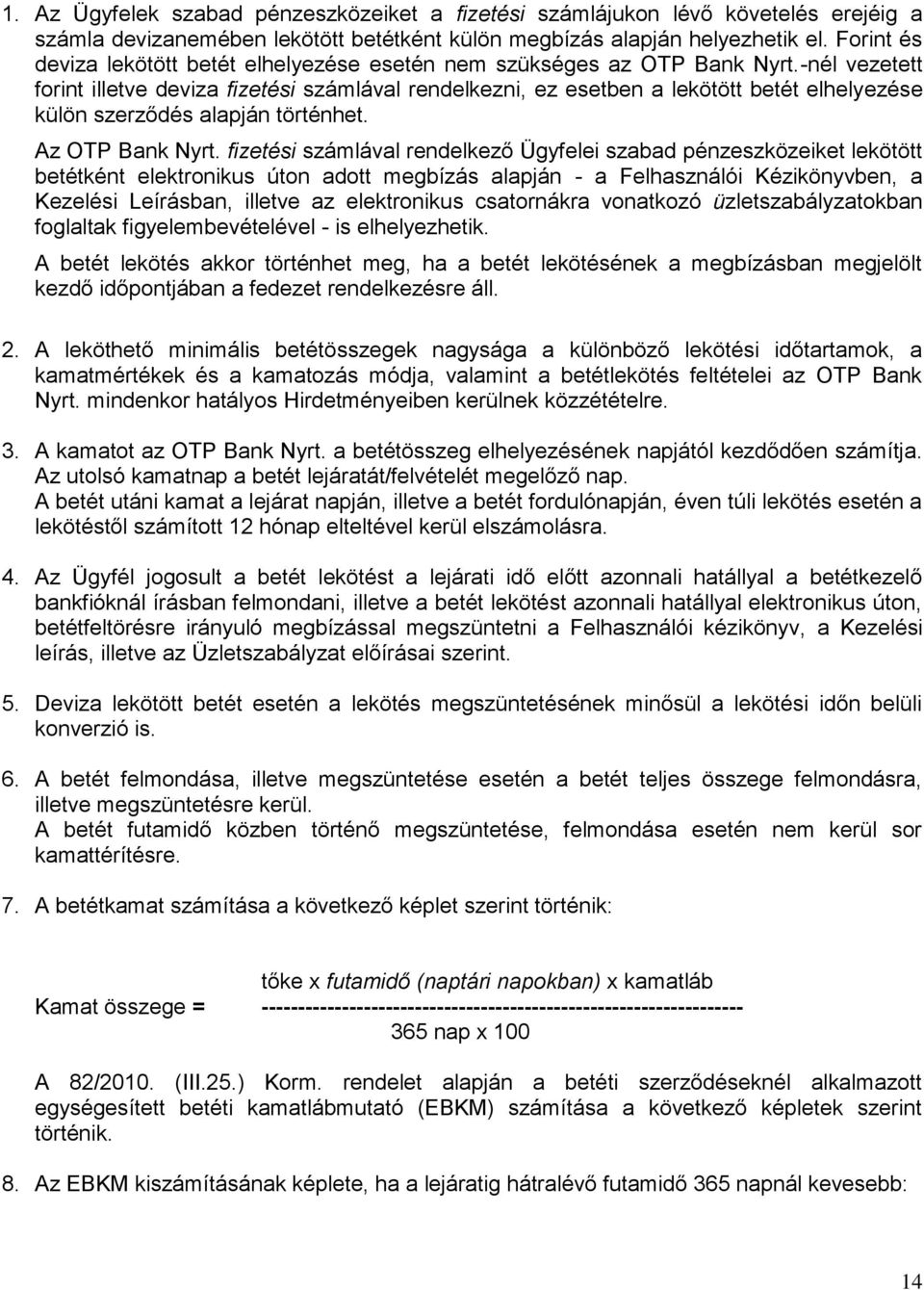 -nél vezetett forint illetve deviza fizetési számlával rendelkezni, ez esetben a lekötött betét elhelyezése külön szerződés alapján történhet. Az OTP Bank Nyrt.