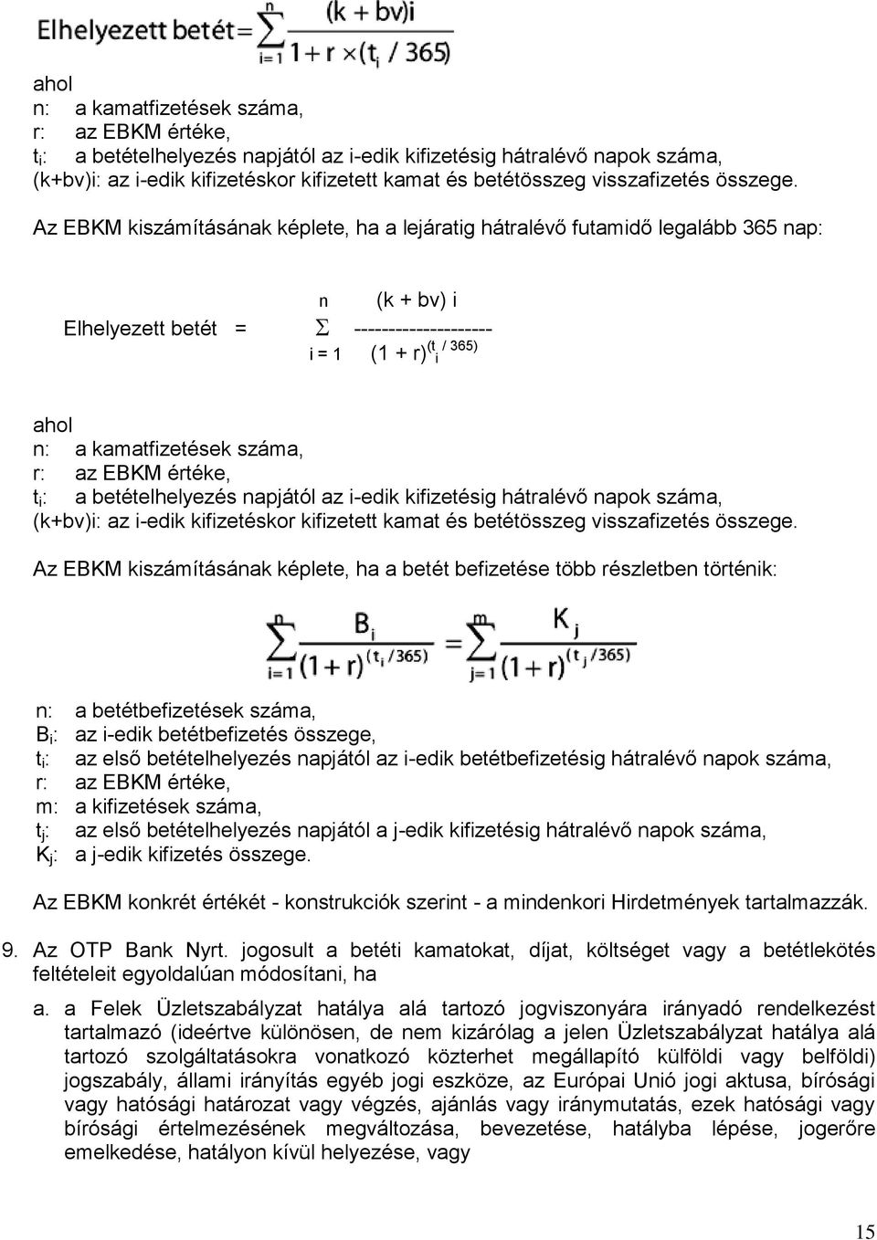 Az EBKM kiszámításának képlete, ha a lejáratig hátralévő futamidő legalább 365 nap: n (k + bv) i Elhelyezett betét = -------------------- i = 1 (1 + r) (t i / 365)   Az EBKM kiszámításának képlete,