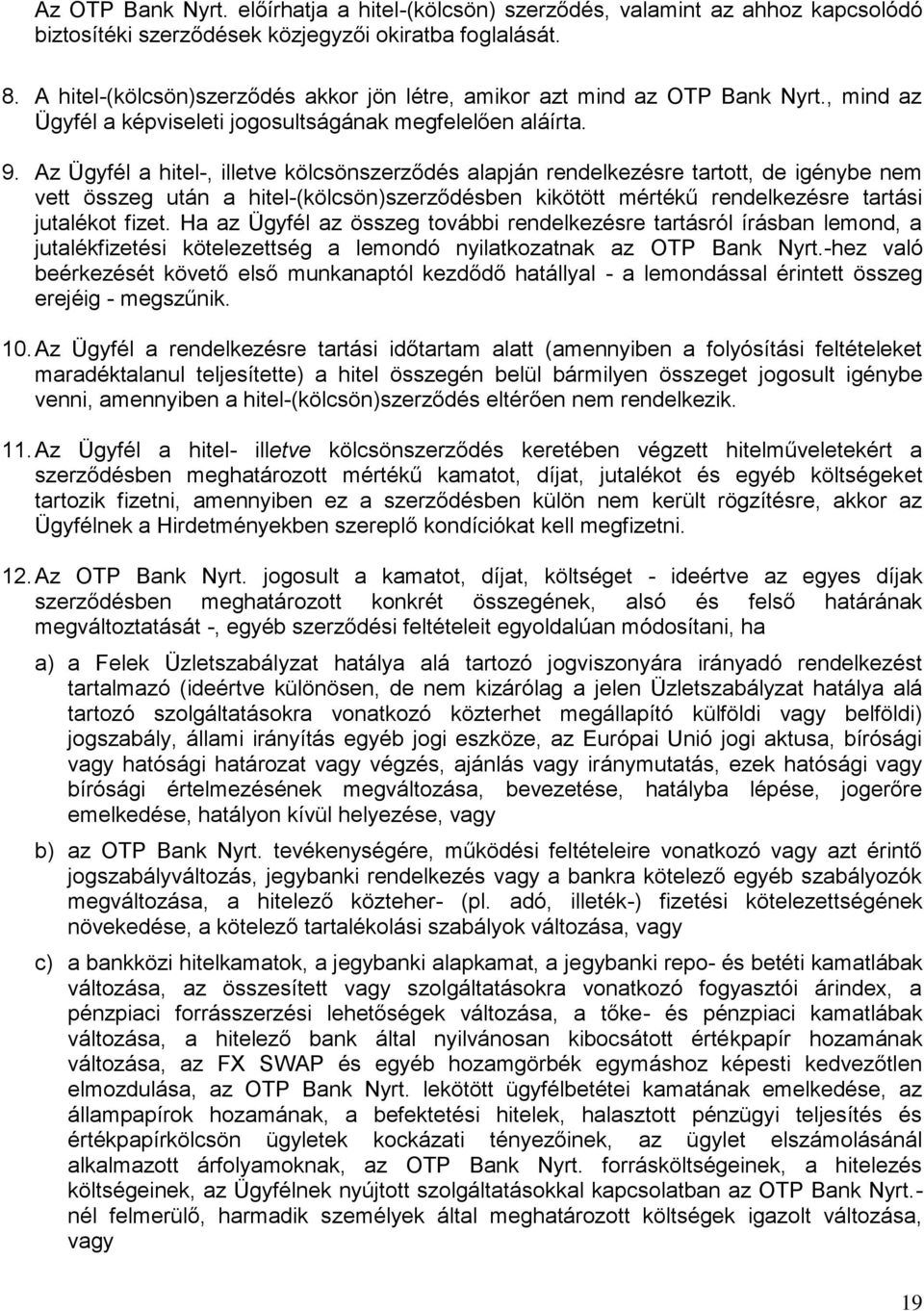 Az Ügyfél a hitel-, illetve kölcsönszerződés alapján rendelkezésre tartott, de igénybe nem vett összeg után a hitel-(kölcsön)szerződésben kikötött mértékű rendelkezésre tartási jutalékot fizet.