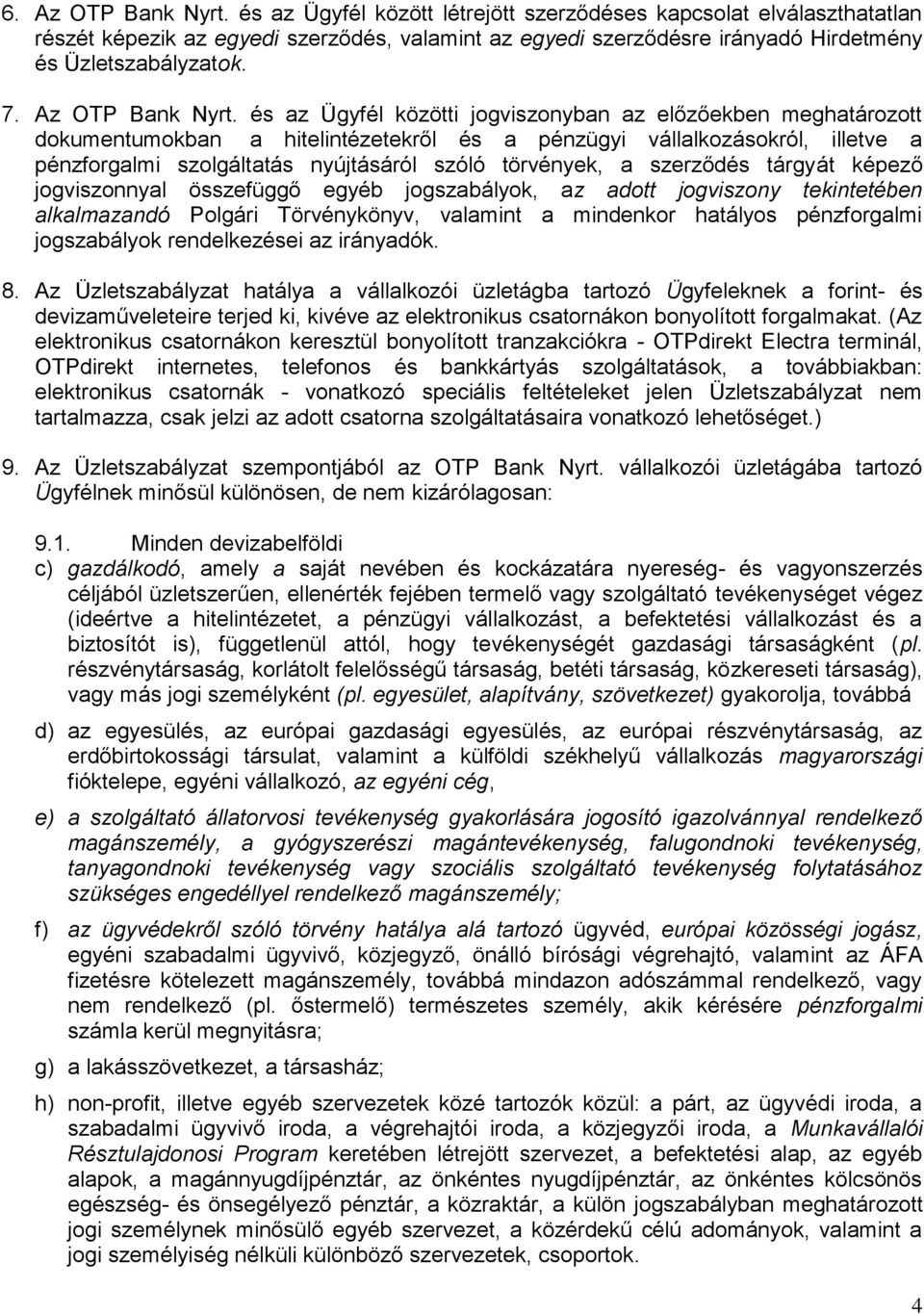 és az Ügyfél közötti jogviszonyban az előzőekben meghatározott dokumentumokban a hitelintézetekről és a pénzügyi vállalkozásokról, illetve a pénzforgalmi szolgáltatás nyújtásáról szóló törvények, a