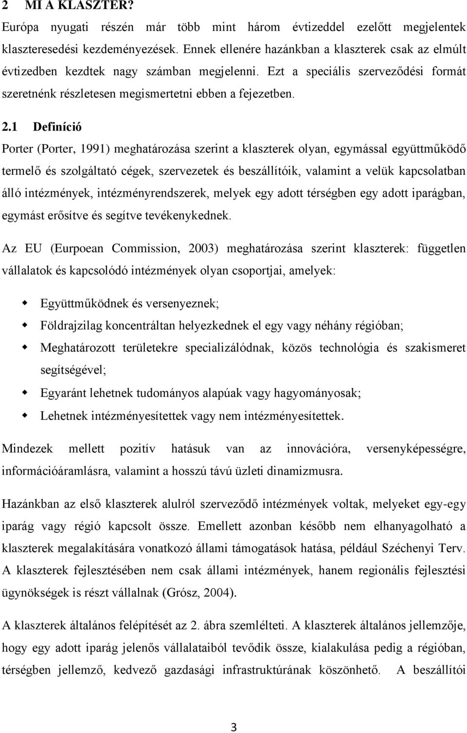 1 Definíció Porter (Porter, 1991) meghatározása szerint a klaszterek olyan, egymással együttműködő termelő és szolgáltató cégek, szervezetek és beszállítóik, valamint a velük kapcsolatban álló