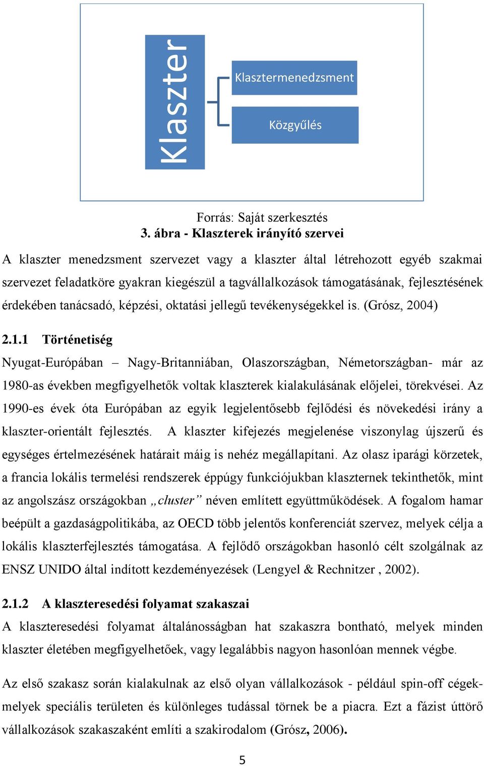 fejlesztésének érdekében tanácsadó, képzési, oktatási jellegű tevékenységekkel is. (Grósz, 2004) 2.1.