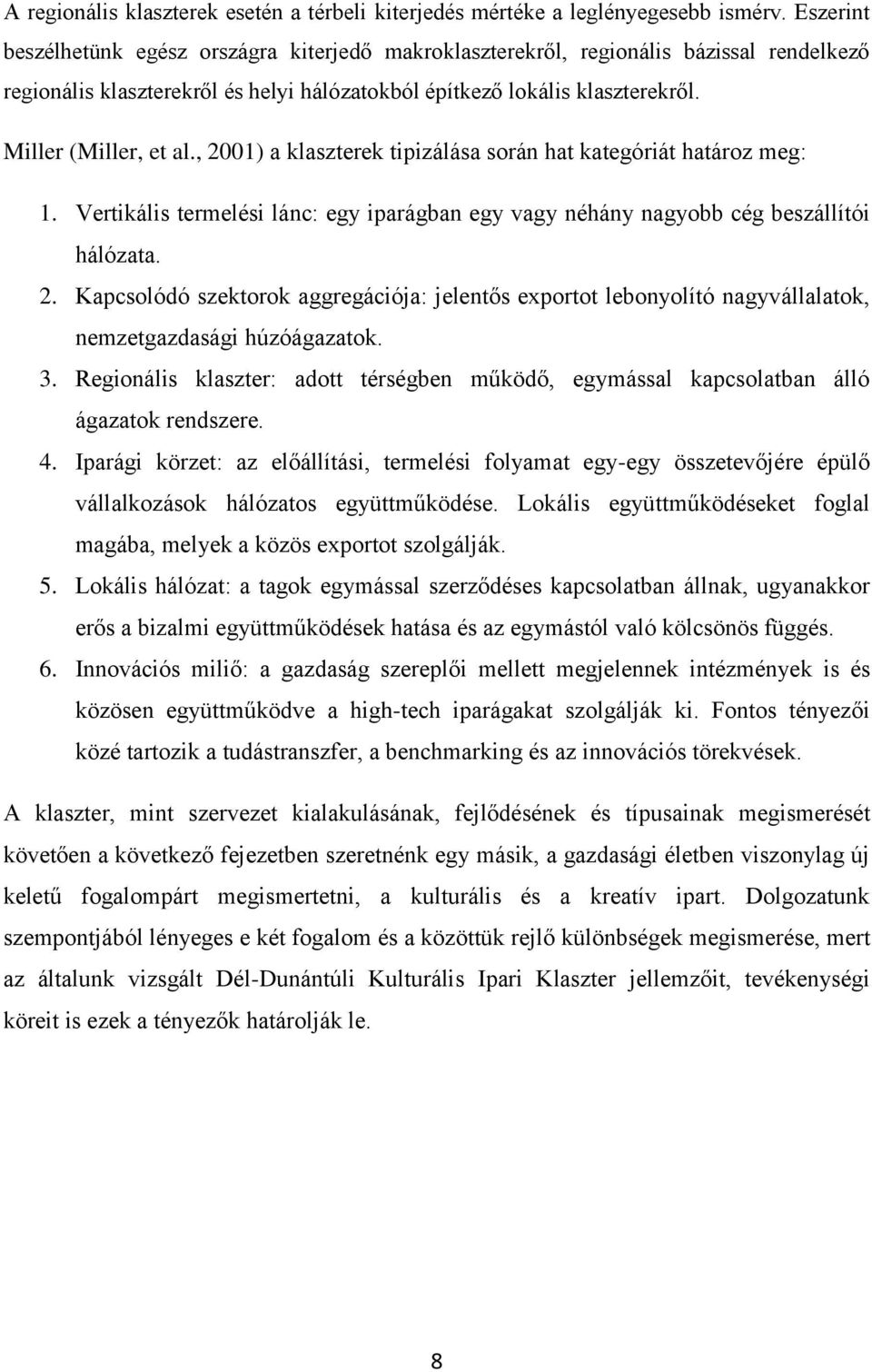 , 2001) a klaszterek tipizálása során hat kategóriát határoz meg: 1. Vertikális termelési lánc: egy iparágban egy vagy néhány nagyobb cég beszállítói hálózata. 2. Kapcsolódó szektorok aggregációja: jelentős exportot lebonyolító nagyvállalatok, nemzetgazdasági húzóágazatok.