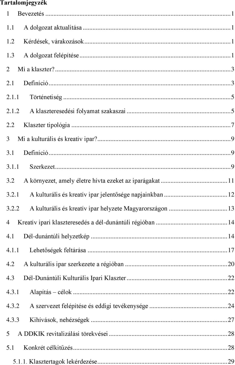 .. 12 3.2.2 A kulturális és kreatív ipar helyzete Magyarországon... 13 4 Kreatív ipari klaszteresedés a dél-dunántúli régióban... 14 4.1 Dél-dunántúli helyzetkép... 14 4.1.1 Lehetőségek feltárása.