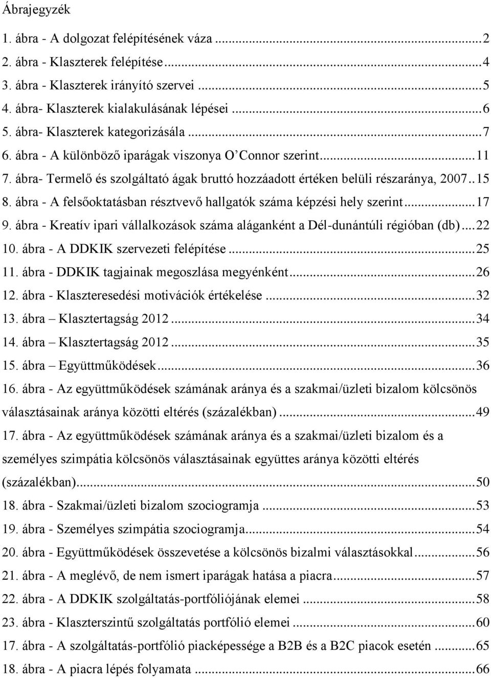 ábra - A felsőoktatásban résztvevő hallgatók száma képzési hely szerint... 17 9. ábra - Kreatív ipari vállalkozások száma aláganként a Dél-dunántúli régióban (db)... 22 10.