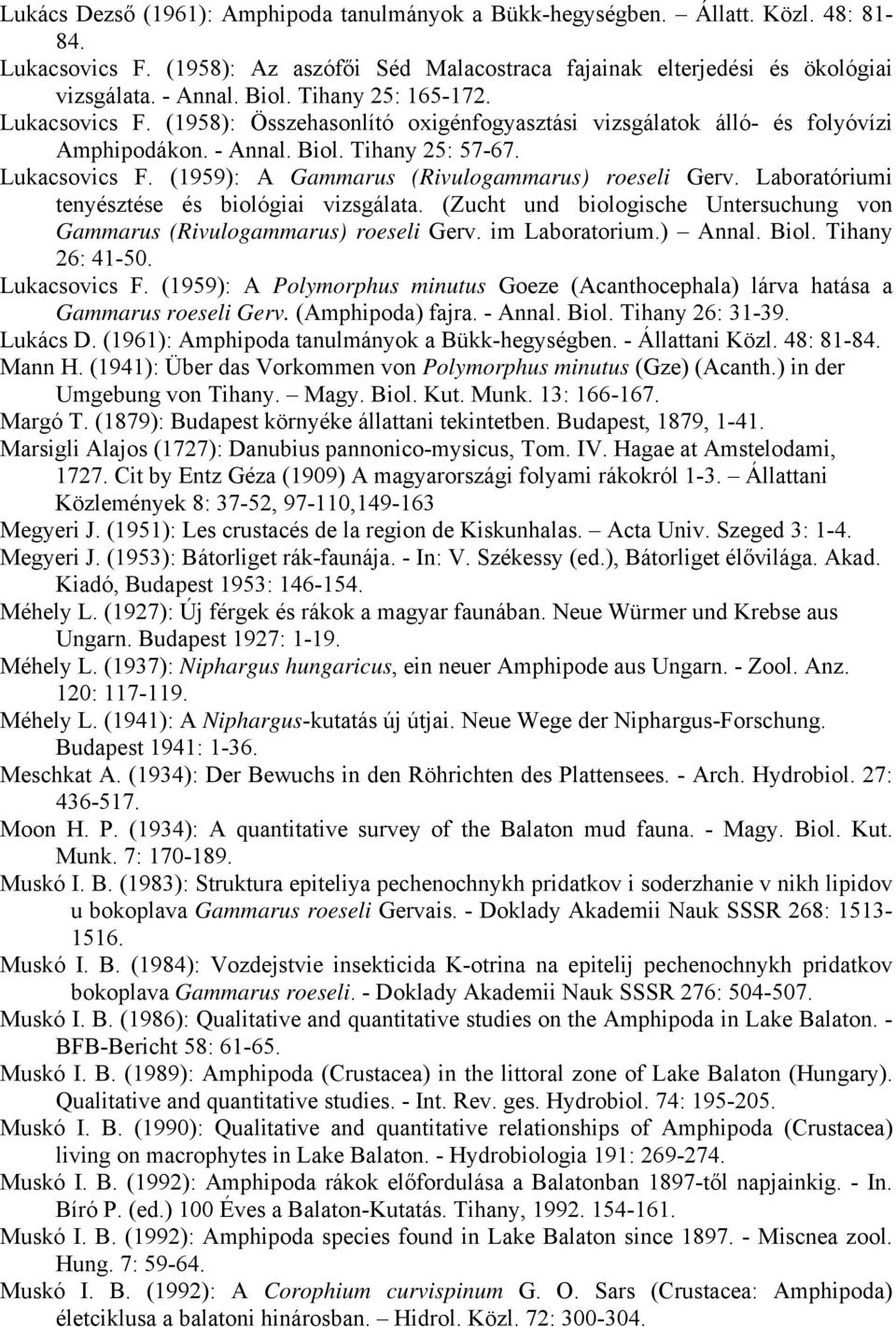 Laboratóriumi tenyésztése és biológiai vizsgálata. (Zucht und biologische Untersuchung von Gammarus (Rivulogammarus) roeseli Gerv. im Laboratorium.) Annal. Biol. Tihany 26: 41-50. Lukacsovics F.