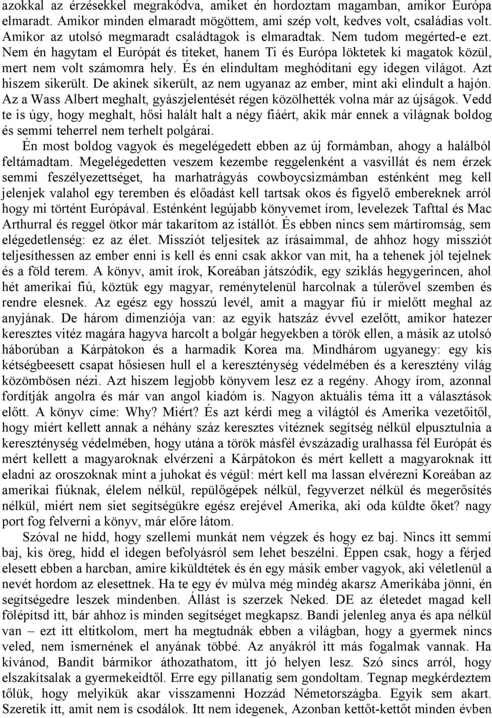 És én elindultam meghódítani egy idegen világot. Azt hiszem sikerült. De akinek sikerült, az nem ugyanaz az ember, mint aki elindult a hajón.