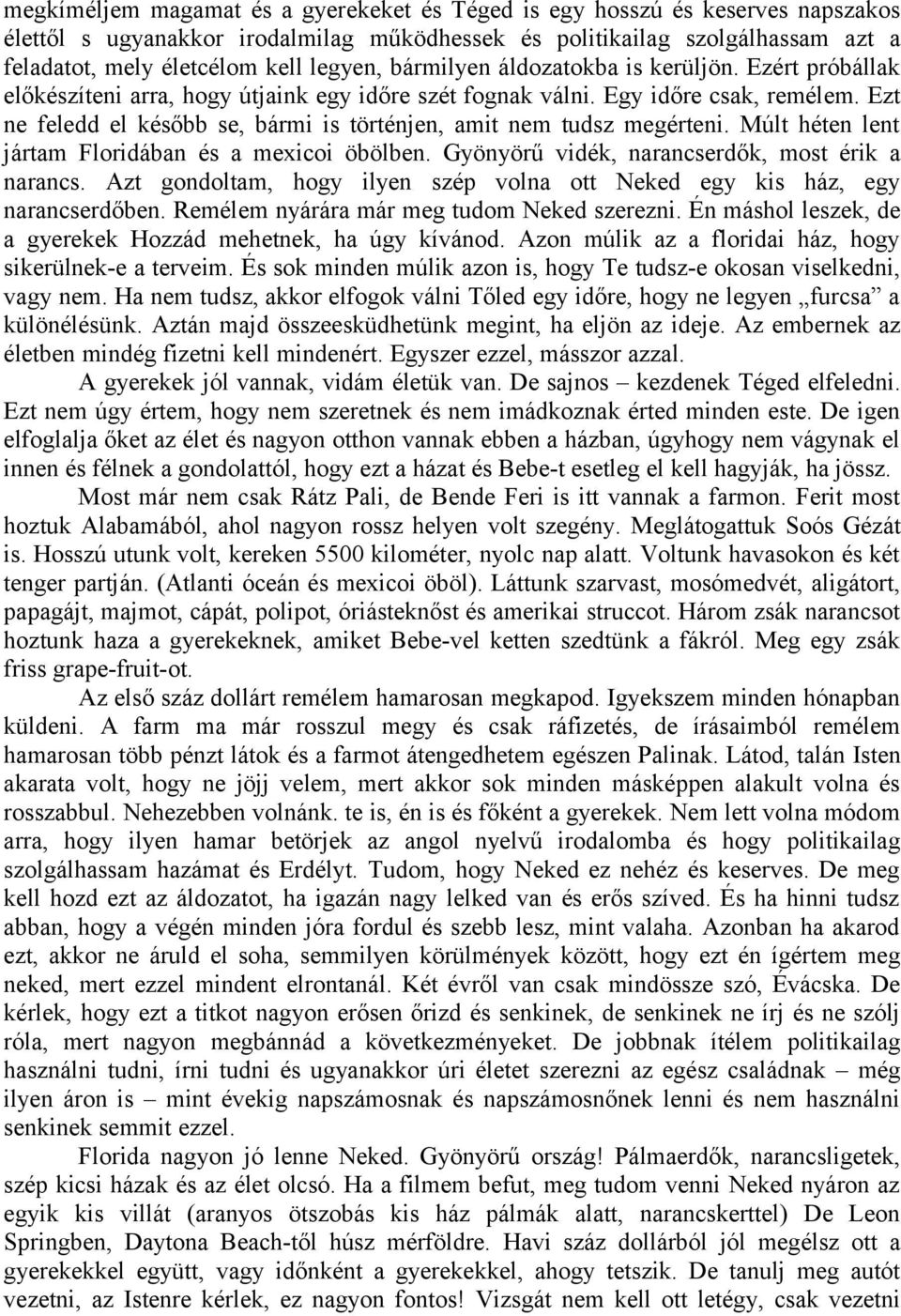 Ezt ne feledd el később se, bármi is történjen, amit nem tudsz megérteni. Múlt héten lent jártam Floridában és a mexicoi öbölben. Gyönyörű vidék, narancserdők, most érik a narancs.