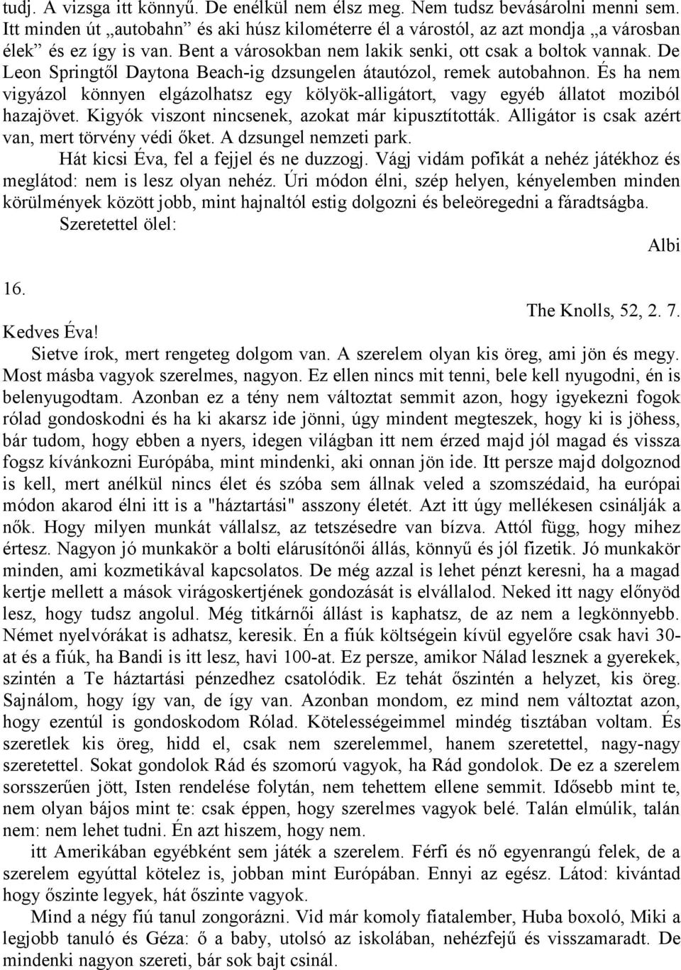 És ha nem vigyázol könnyen elgázolhatsz egy kölyök-alligátort, vagy egyéb állatot moziból hazajövet. Kigyók viszont nincsenek, azokat már kipusztították.