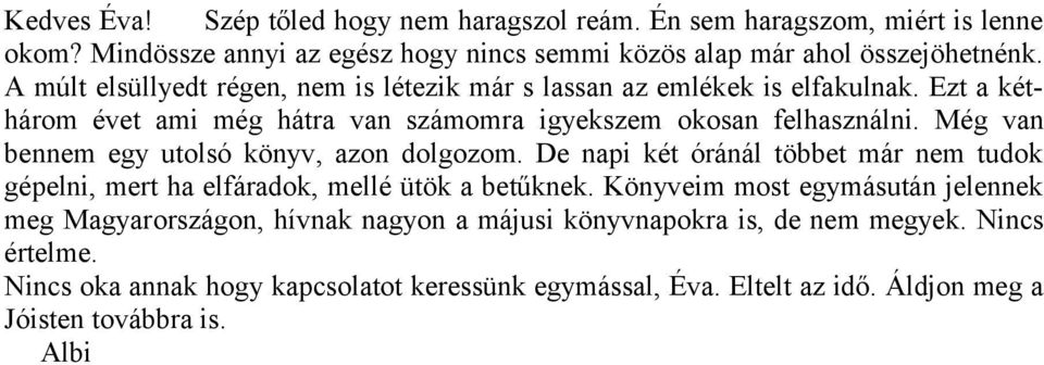 Még van bennem egy utolsó könyv, azon dolgozom. De napi két óránál többet már nem tudok gépelni, mert ha elfáradok, mellé ütök a betűknek.