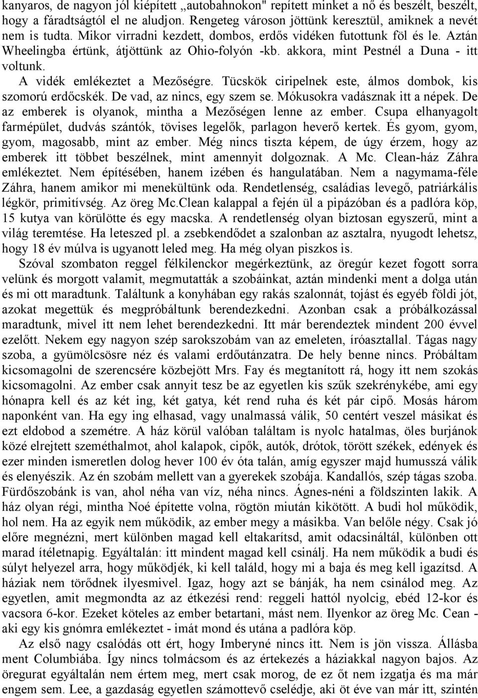 Tücskök ciripelnek este, álmos dombok, kis szomorú erdőcskék. De vad, az nincs, egy szem se. Mókusokra vadásznak itt a népek. De az emberek is olyanok, mintha a Mezőségen lenne az ember.