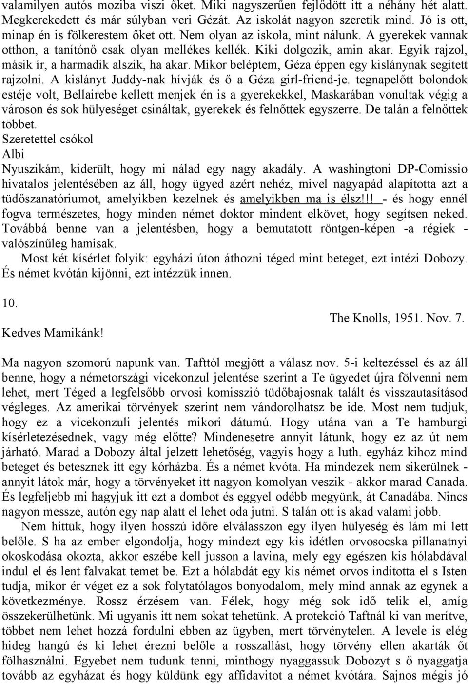 Egyik rajzol, másik ír, a harmadik alszik, ha akar. Mikor beléptem, Géza éppen egy kislánynak segített rajzolni. A kislányt Juddy-nak hívják és ő a Géza girl-friend-je.