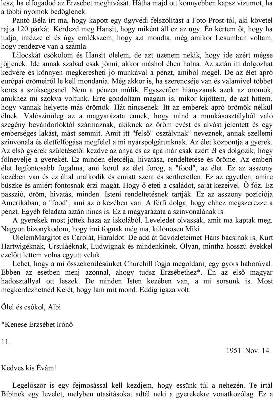 Én kértem őt, hogy ha tudja, intézze el és úgy emlékszem, hogy azt mondta, még amikor Lesumban voltam, hogy rendezve van a számla.