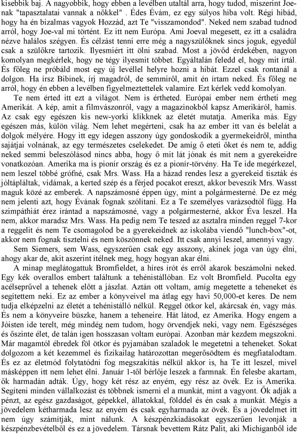 Ami Joeval megesett, ez itt a családra nézve halálos szégyen. És célzást tenni erre még a nagyszülőknek sincs joguk, egyedül csak a szülőkre tartozik. Ilyesmiért itt ölni szabad.