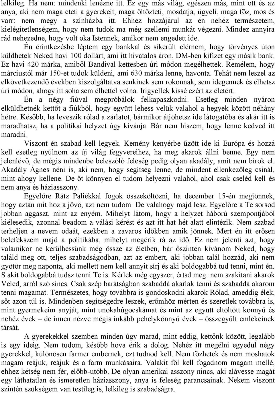 Ehhez hozzájárul az én nehéz természetem, kielégítetlenségem, hogy nem tudok ma még szellemi munkát végezni. Mindez annyira rád nehezedne, hogy volt oka Istennek, amikor nem engedett ide.