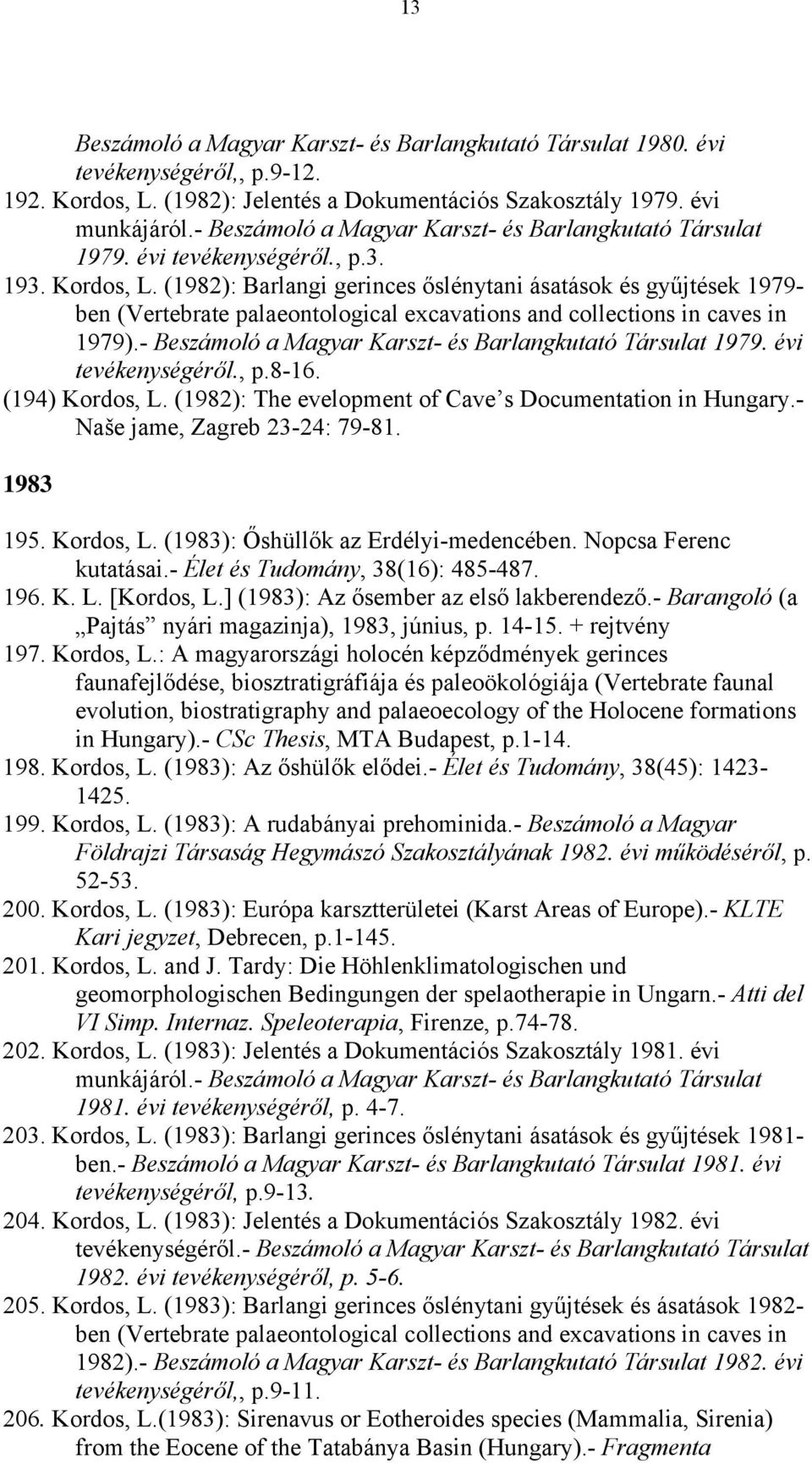 (1982): Barlangi gerinces őslénytani ásatások és gyűjtések 1979- ben (Vertebrate palaeontological excavations and collections in caves in 1979).