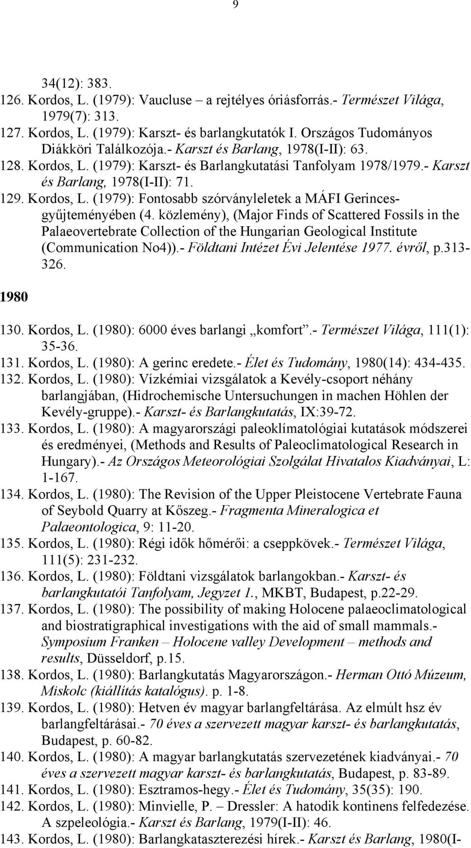 közlemény), (Major Finds of Scattered Fossils in the Palaeovertebrate Collection of the Hungarian Geological Institute (Communication No4)).- Földtani Intézet Évi Jelentése 1977. évről, p.313-326.