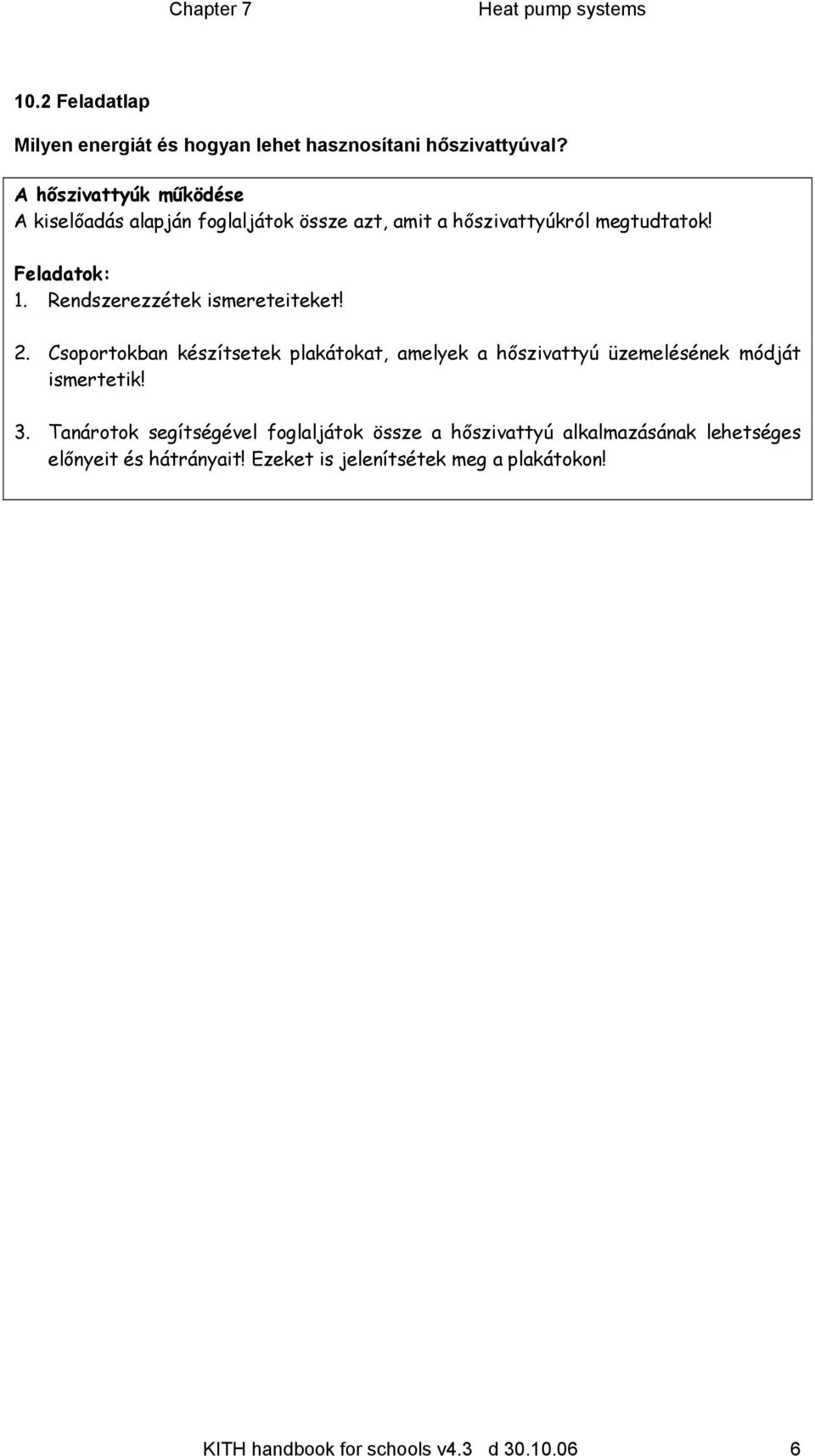 Rendszerezzétek ismereteiteket! 2. Csoportokban készítsetek plakátokat, amelyek a hőszivattyú üzemelésének módját ismertetik! 3.