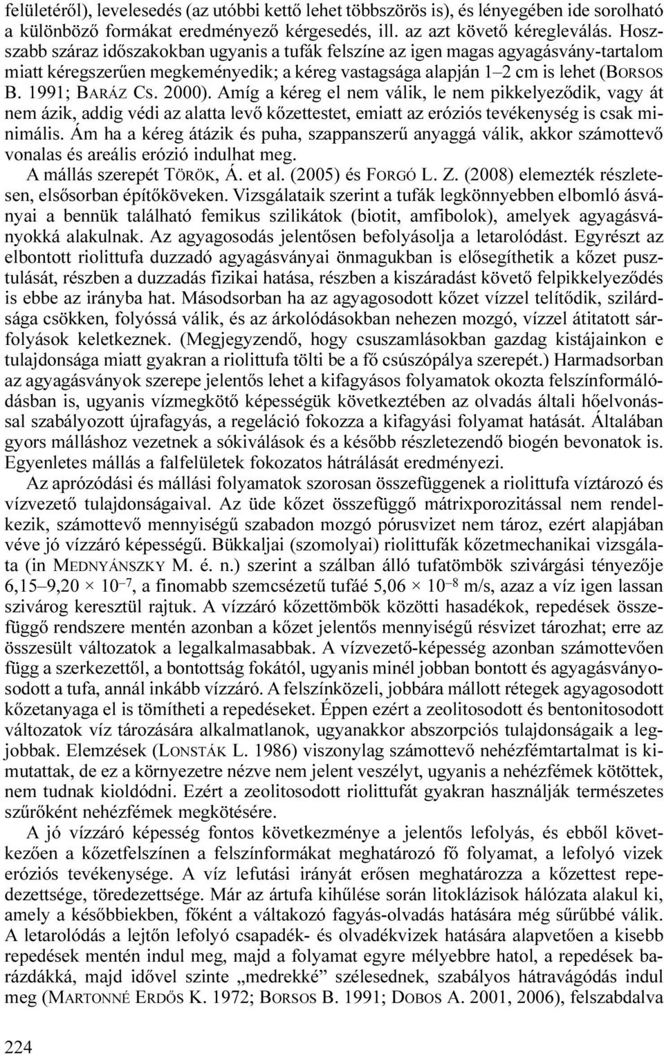 Amíg a kéreg el nem válik, le nem pikkelyeződik, vagy át nem ázik, addig védi az alatta levő kőzettestet, emiatt az eróziós tevékenység is csak minimális.