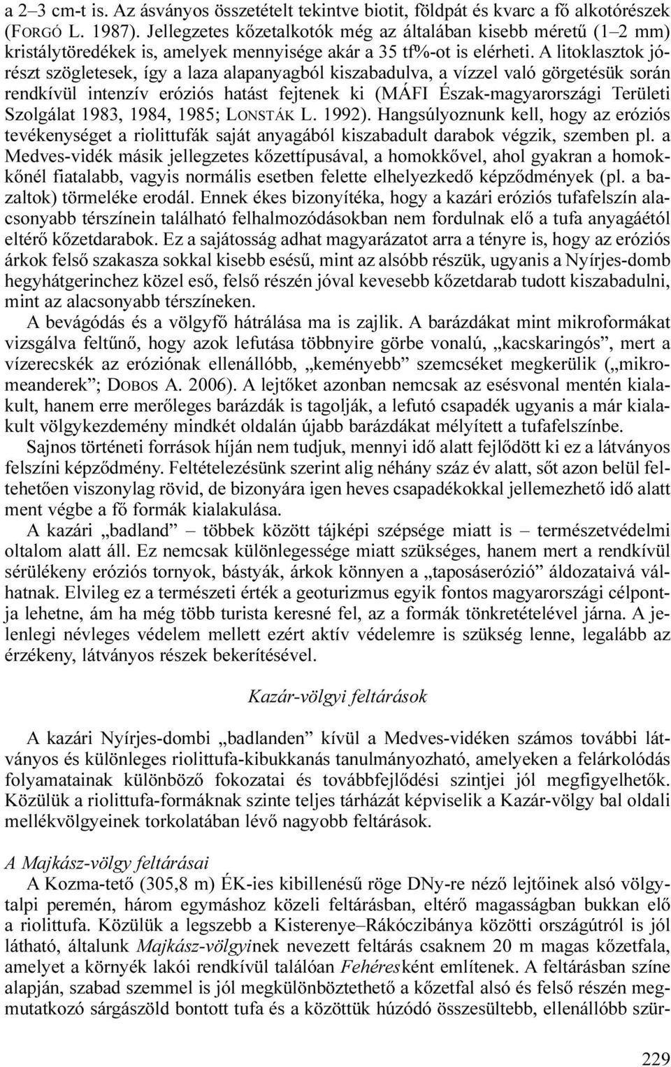 A litoklasztok jórészt szögletesek, így a laza alapanyagból kiszabadulva, a vízzel való görgetésük során rendkívül intenzív eróziós hatást fejtenek ki (MÁFI Észak-magyarországi Területi Szolgálat