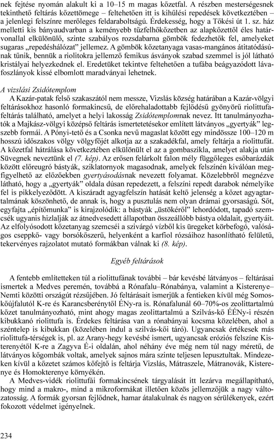 ház melletti kis bányaudvarban a keményebb tűzfelhőkőzetben az alapkőzettől éles határvonallal elkülönülő, szinte szabályos rozsdabarna gömbök fedezhetők fel, amelyeket sugaras repedéshálózat