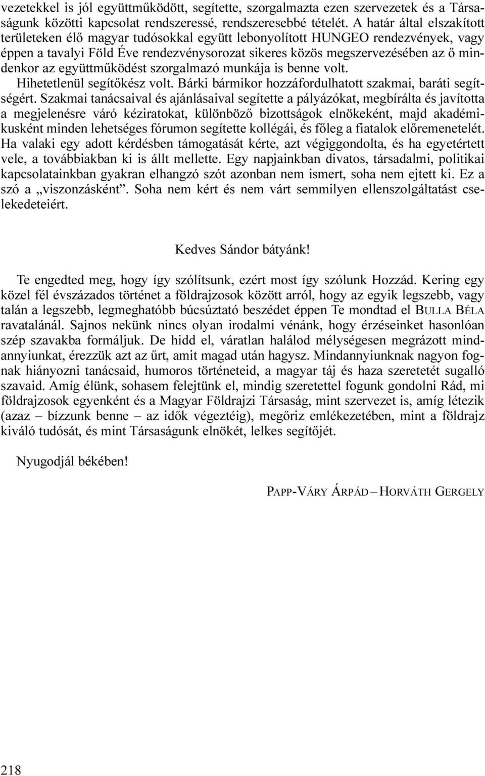 együttműködést szorgalmazó munkája is benne volt. Hihetetlenül segítőkész volt. Bárki bármikor hozzáfordulhatott szakmai, baráti segítségért.