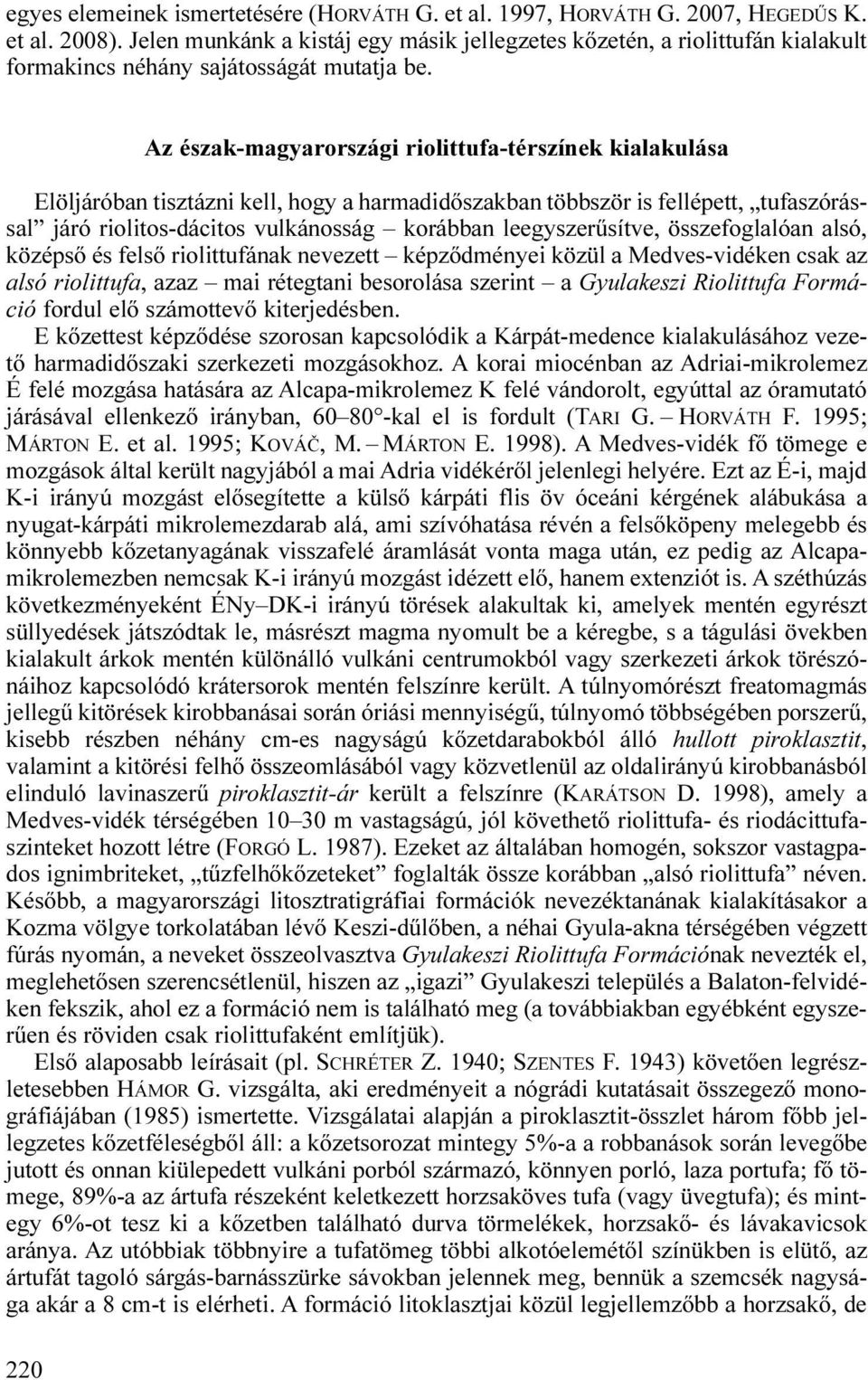 Az észak-magyarországi riolittufa-térszínek kialakulása Elöljáróban tisztázni kell, hogy a harmadidőszakban többször is fellépett, tufaszórással járó riolitos-dácitos vulkánosság korábban