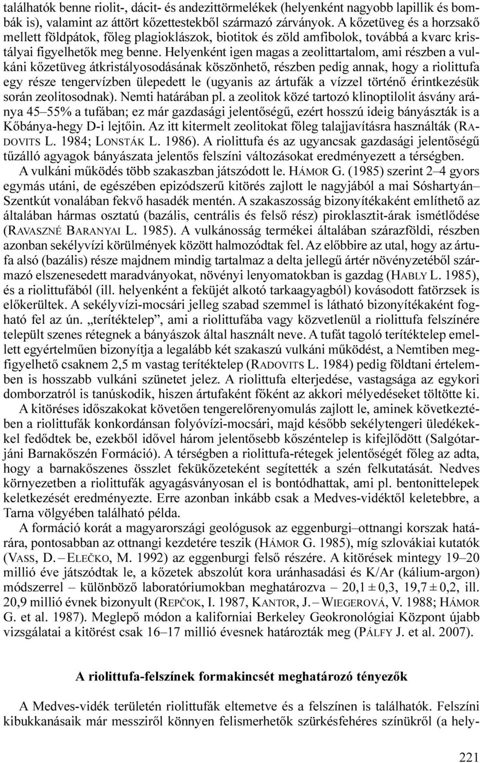 Helyenként igen magas a zeolittartalom, ami részben a vulkáni kőzetüveg átkristályosodásának köszönhető, részben pedig annak, hogy a riolittufa egy része tengervízben ülepedett le (ugyanis az ártufák