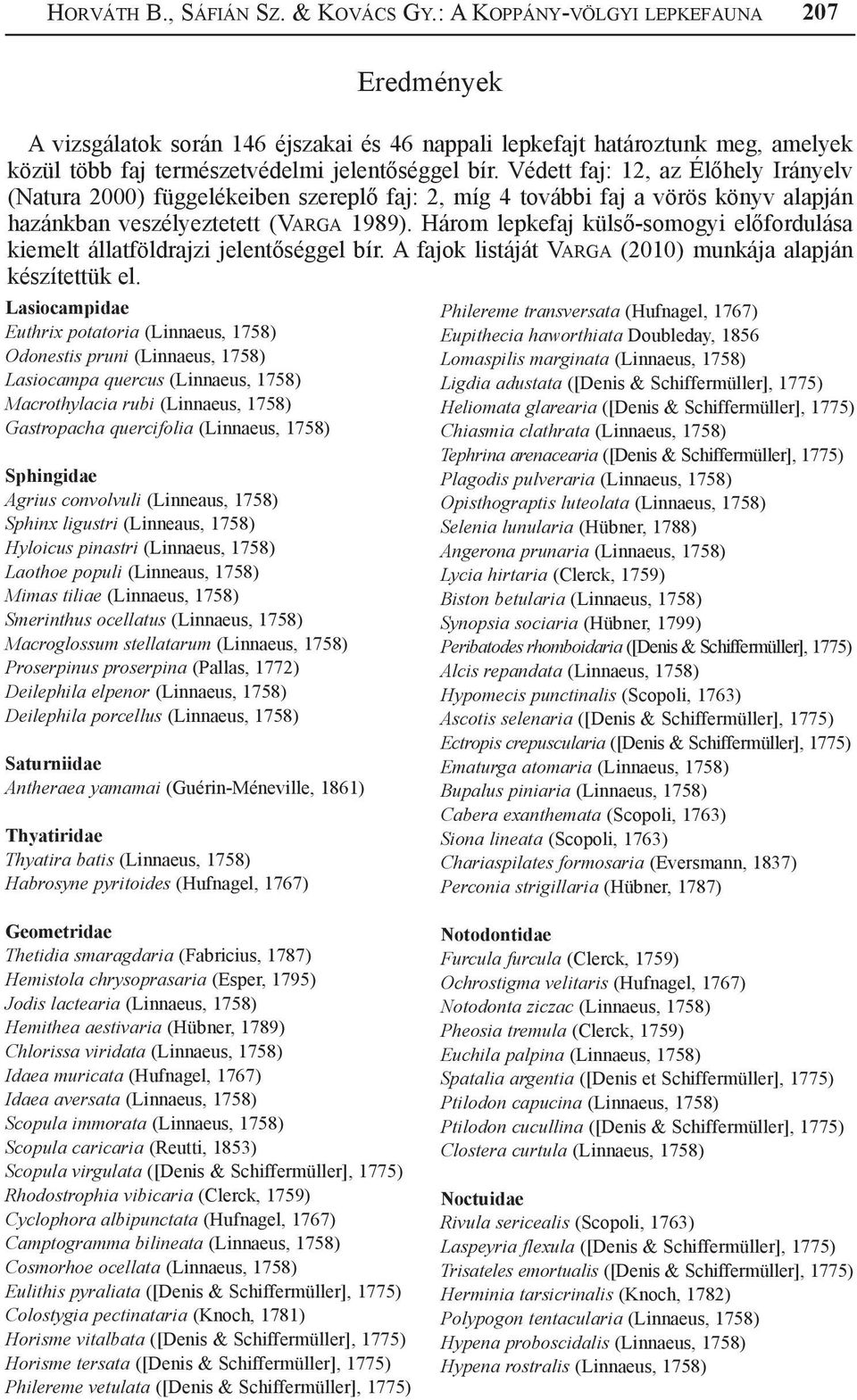 Védett faj: 12, az Élőhely Irányelv (Natura 2000) függelékeiben szereplő faj: 2, míg 4 további faj a vörös könyv alapján hazánkban veszélyeztetett (Varga 1989).