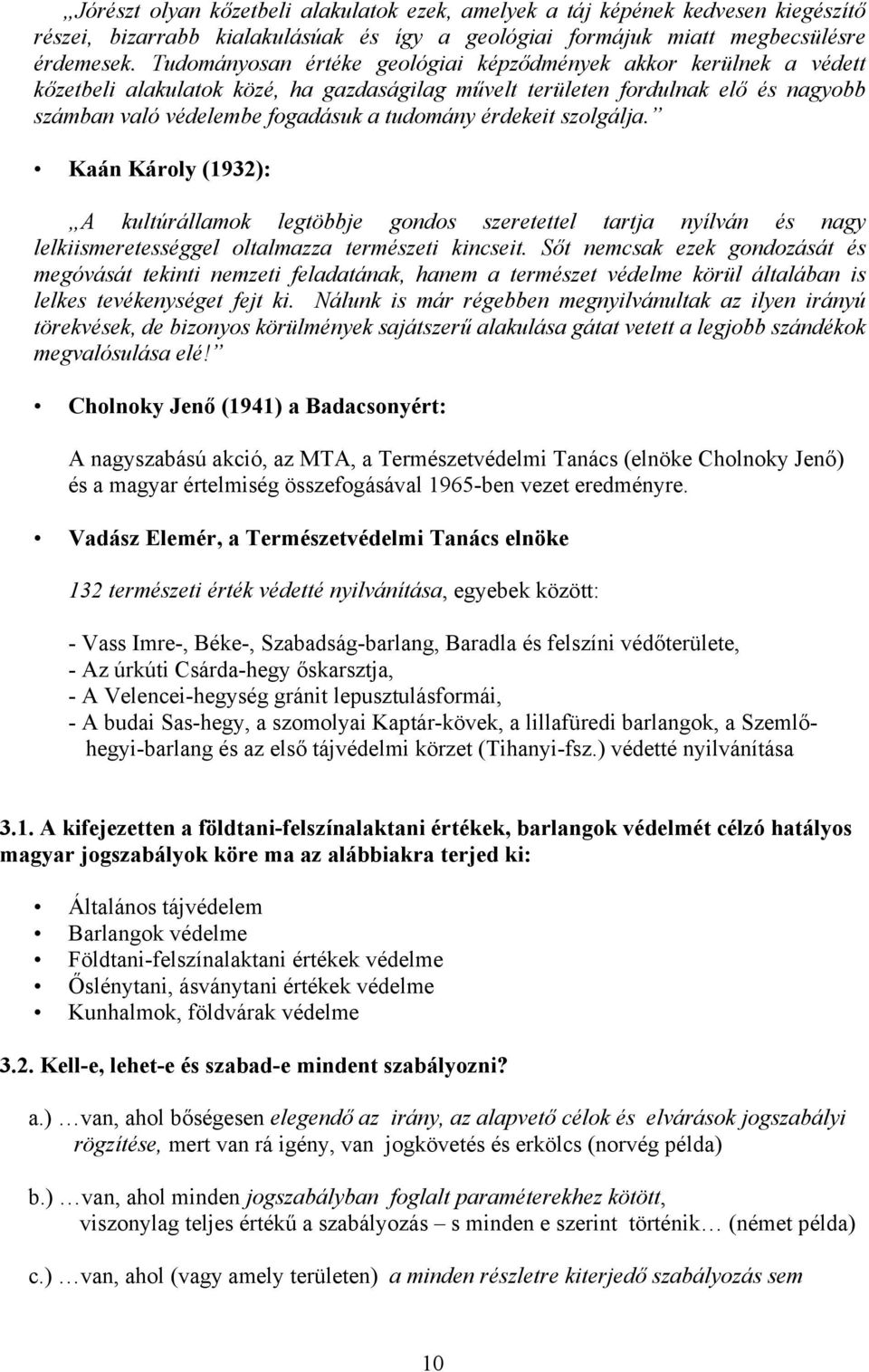 érdekeit szolgálja. Kaán Károly (1932): A kultúrállamok legtöbbje gondos szeretettel tartja nyílván és nagy lelkiismeretességgel oltalmazza természeti kincseit.