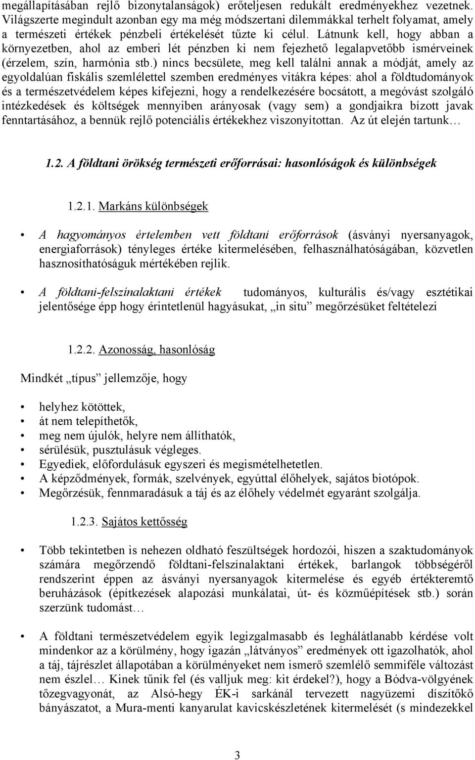 Látnunk kell, hogy abban a környezetben, ahol az emberi lét pénzben ki nem fejezhető legalapvetőbb ismérveinek (érzelem, szín, harmónia stb.