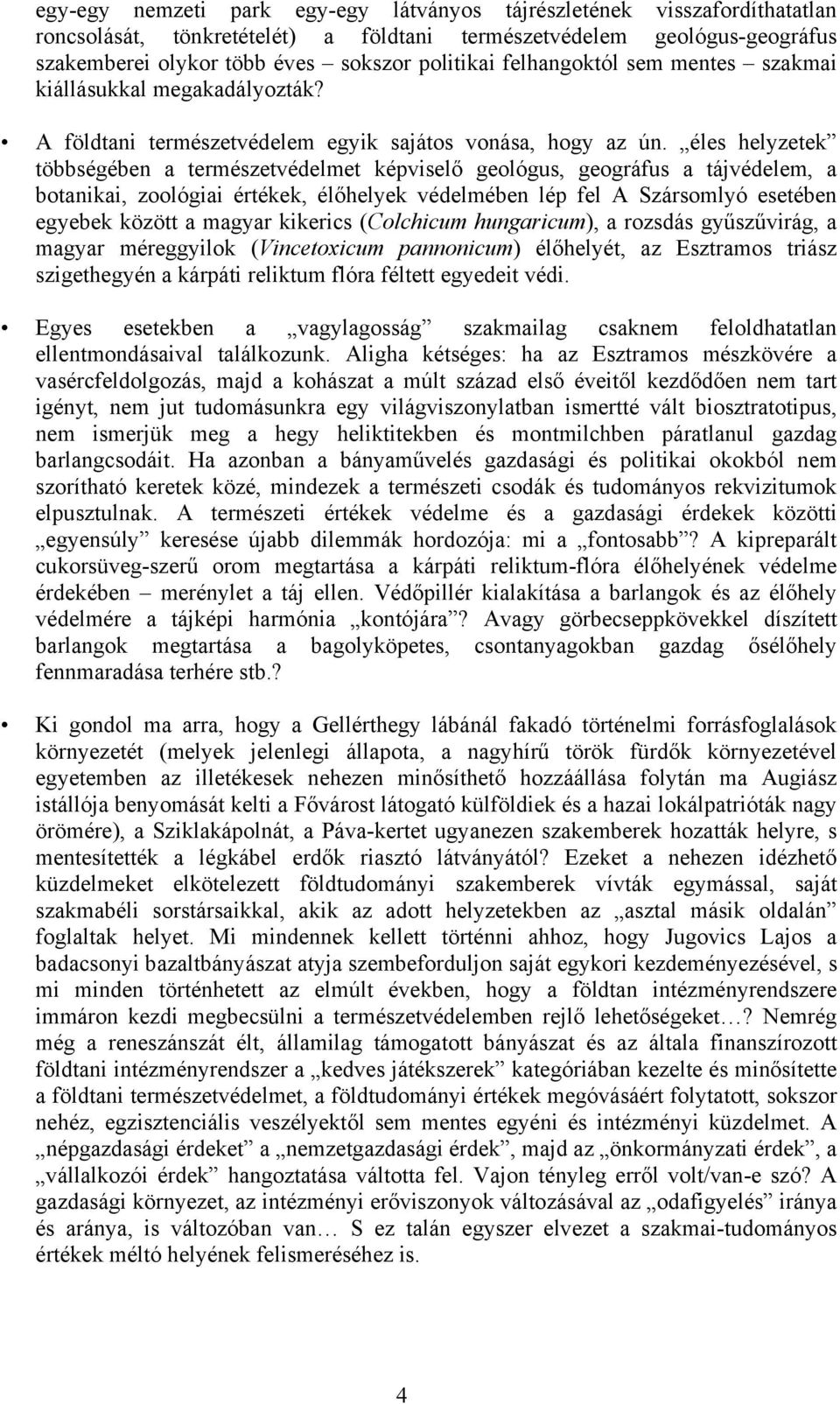 éles helyzetek többségében a természetvédelmet képviselő geológus, geográfus a tájvédelem, a botanikai, zoológiai értékek, élőhelyek védelmében lép fel A Szársomlyó esetében egyebek között a magyar