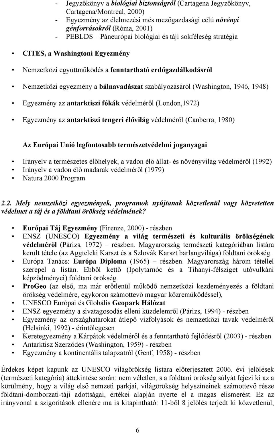 1946, 1948) Egyezmény az antarktiszi fókák védelméről (London,1972) Egyezmény az antarktiszi tengeri élővilág védelméről (Canberra, 1980) Az Európai Unió legfontosabb természetvédelmi joganyagai