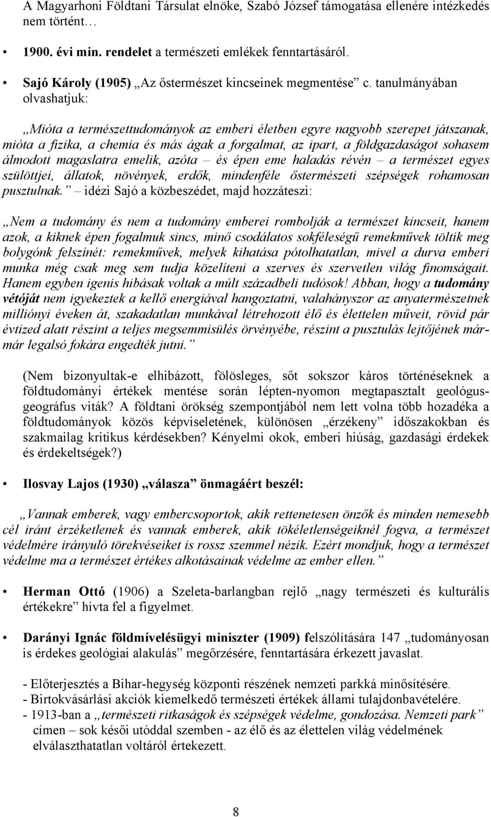 tanulmányában olvashatjuk: Mióta a természettudományok az emberi életben egyre nagyobb szerepet játszanak, mióta a fizika, a chemia és más ágak a forgalmat, az ipart, a földgazdaságot sohasem