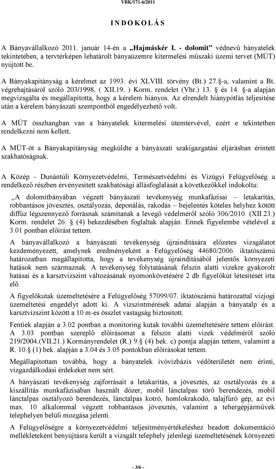 ) 27. -a, valamint a Bt. végrehajtásáról szóló 203/1998. ( XII.19. ) Korm. rendelet (Vhr.) 13. és 14. -a alapján megvizsgálta és megállapította, hogy a kérelem hiányos.