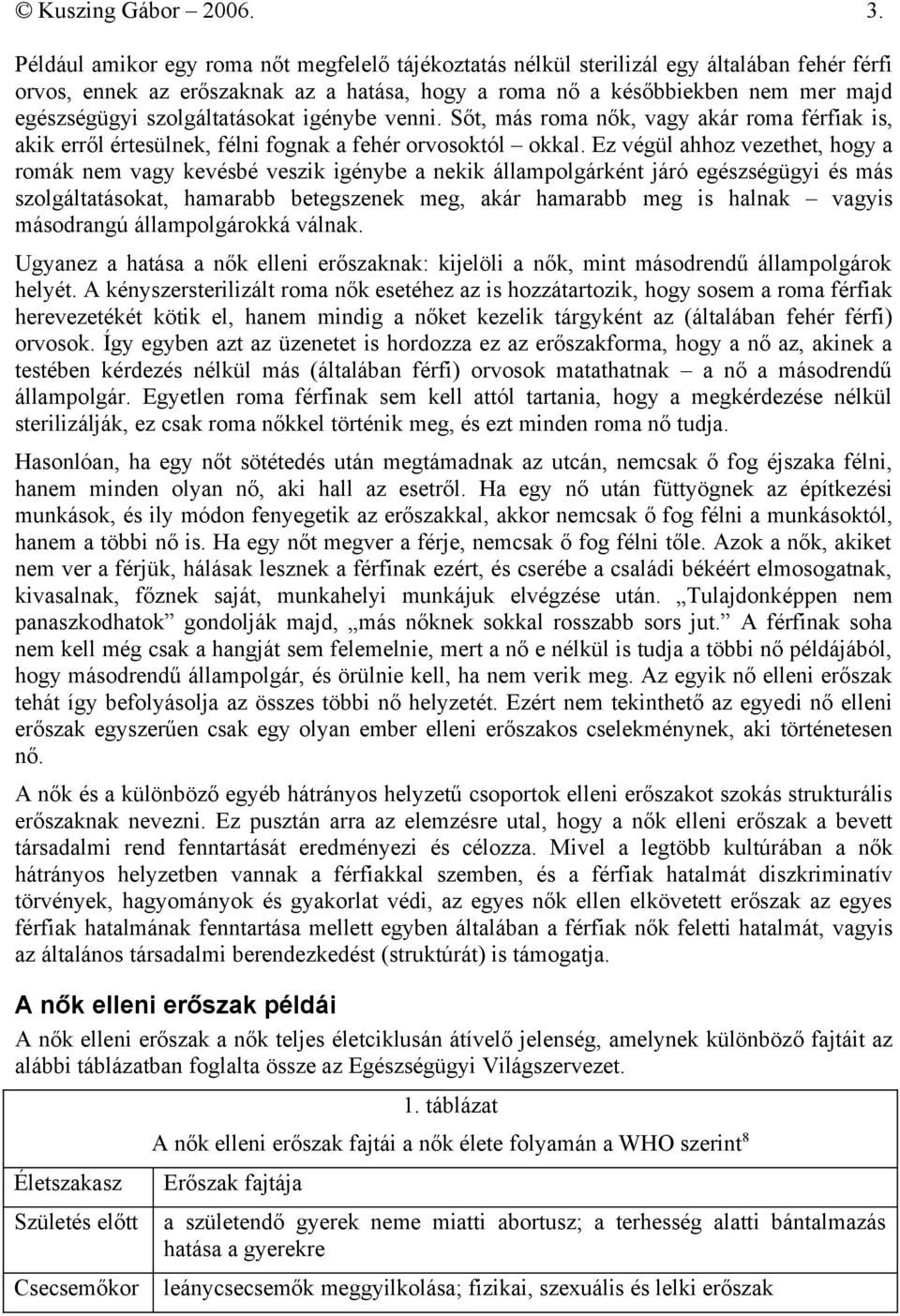 szolgáltatásokat igénybe venni. Sőt, más roma nők, vagy akár roma férfiak is, akik erről értesülnek, félni fognak a fehér orvosoktól okkal.