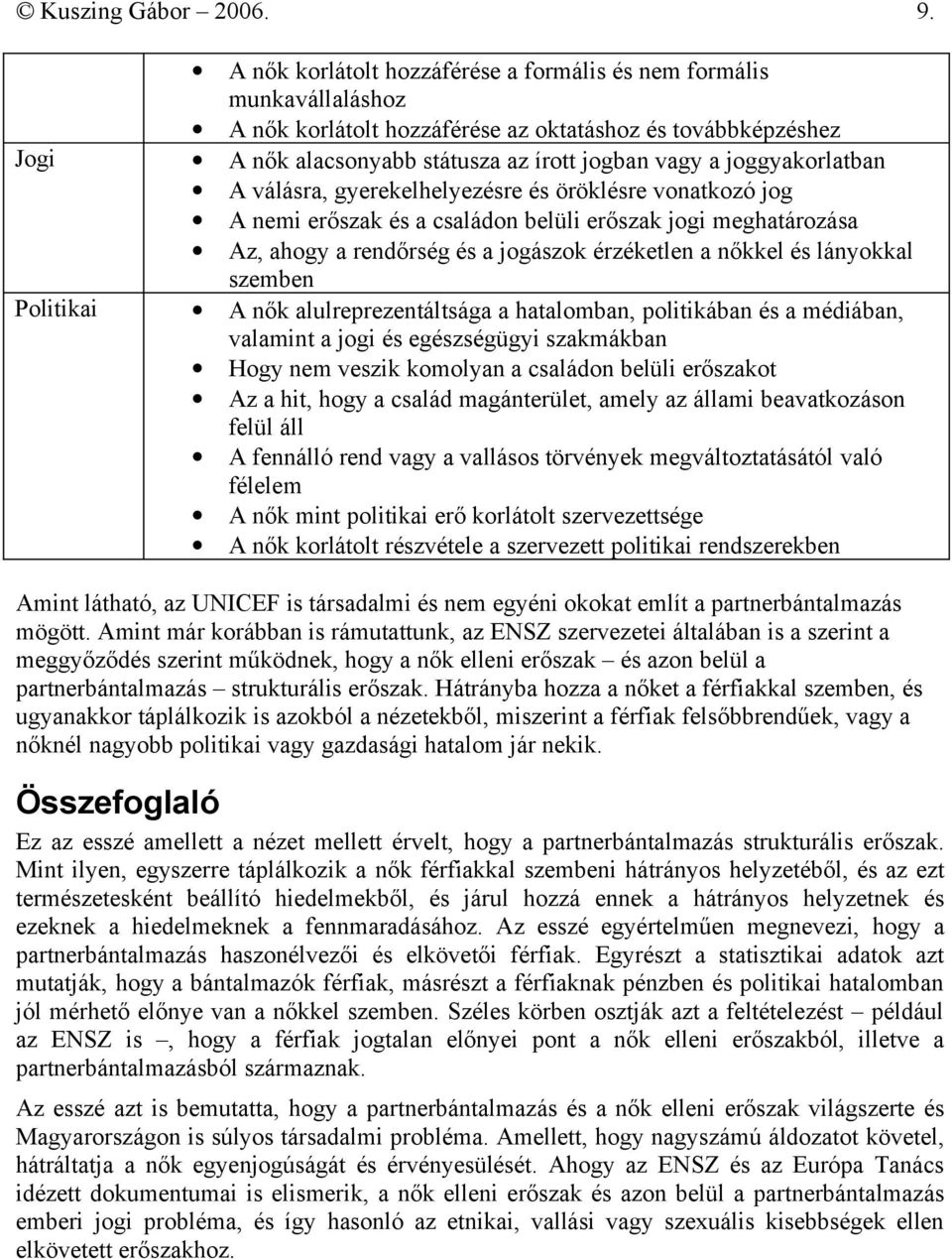 joggyakorlatban A válásra, gyerekelhelyezésre és öröklésre vonatkozó jog A nemi erőszak és a családon belüli erőszak jogi meghatározása Az, ahogy a rendőrség és a jogászok érzéketlen a nőkkel és