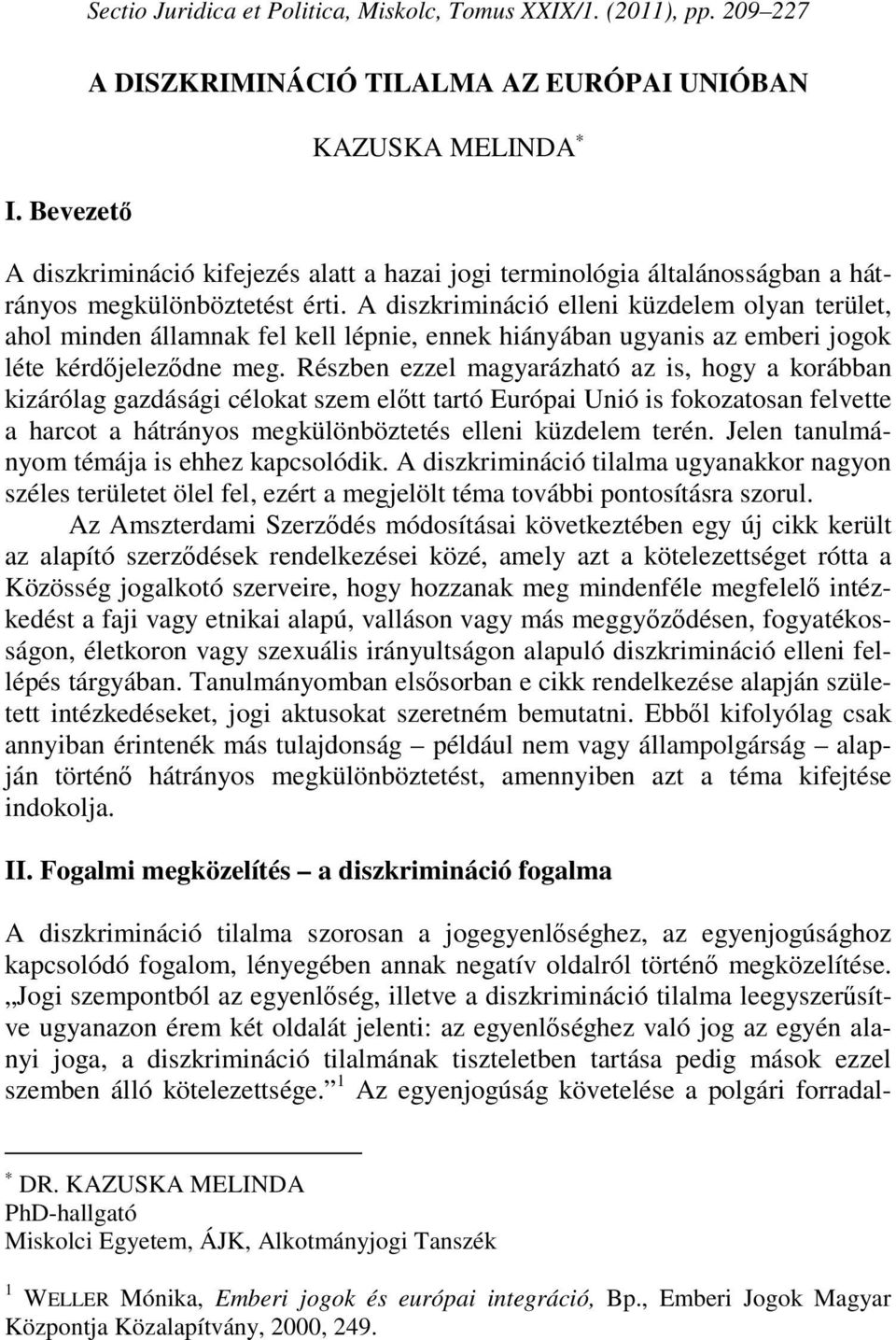 A diszkrimináció elleni küzdelem olyan terület, ahol minden államnak fel kell lépnie, ennek hiányában ugyanis az emberi jogok léte kérdőjeleződne meg.