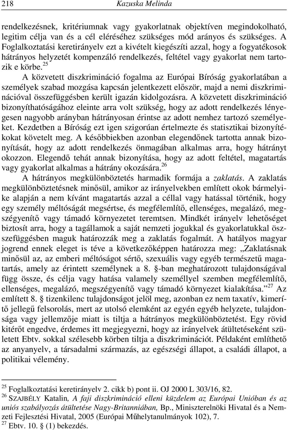 25 A közvetett diszkrimináció fogalma az Európai Bíróság gyakorlatában a személyek szabad mozgása kapcsán jelentkezett először, majd a nemi diszkriminációval összefüggésben került igazán kidolgozásra.