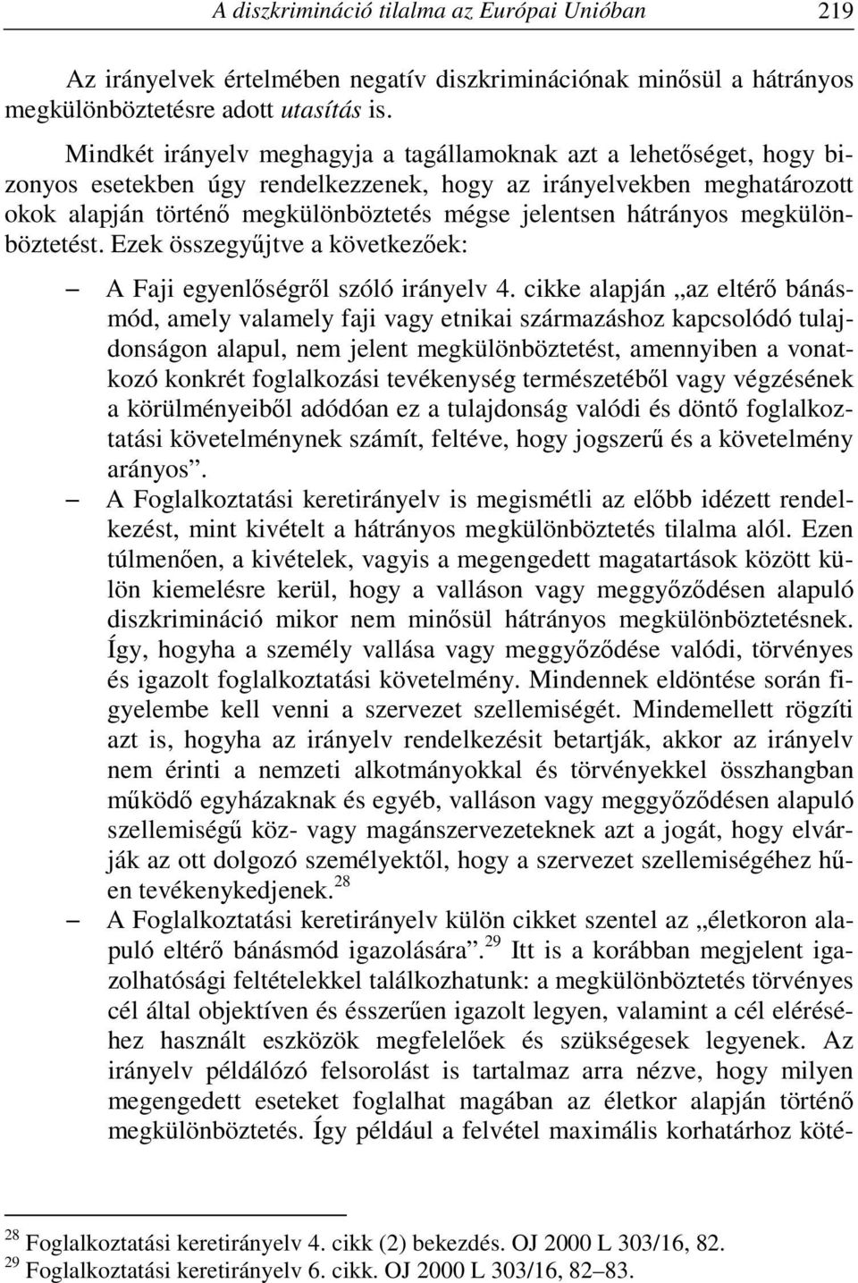 hátrányos megkülönböztetést. Ezek összegyűjtve a következőek: A Faji egyenlőségről szóló irányelv 4.